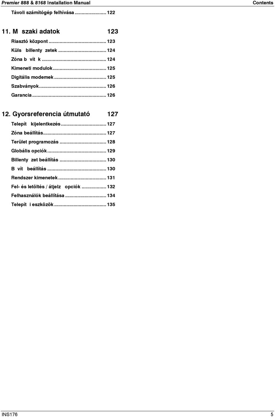 Gyorsreferencia útmutató 127 Telepít kijelentkezés... 127 Zóna beállítás... 127 Terület programozás... 128 Globális opciók.