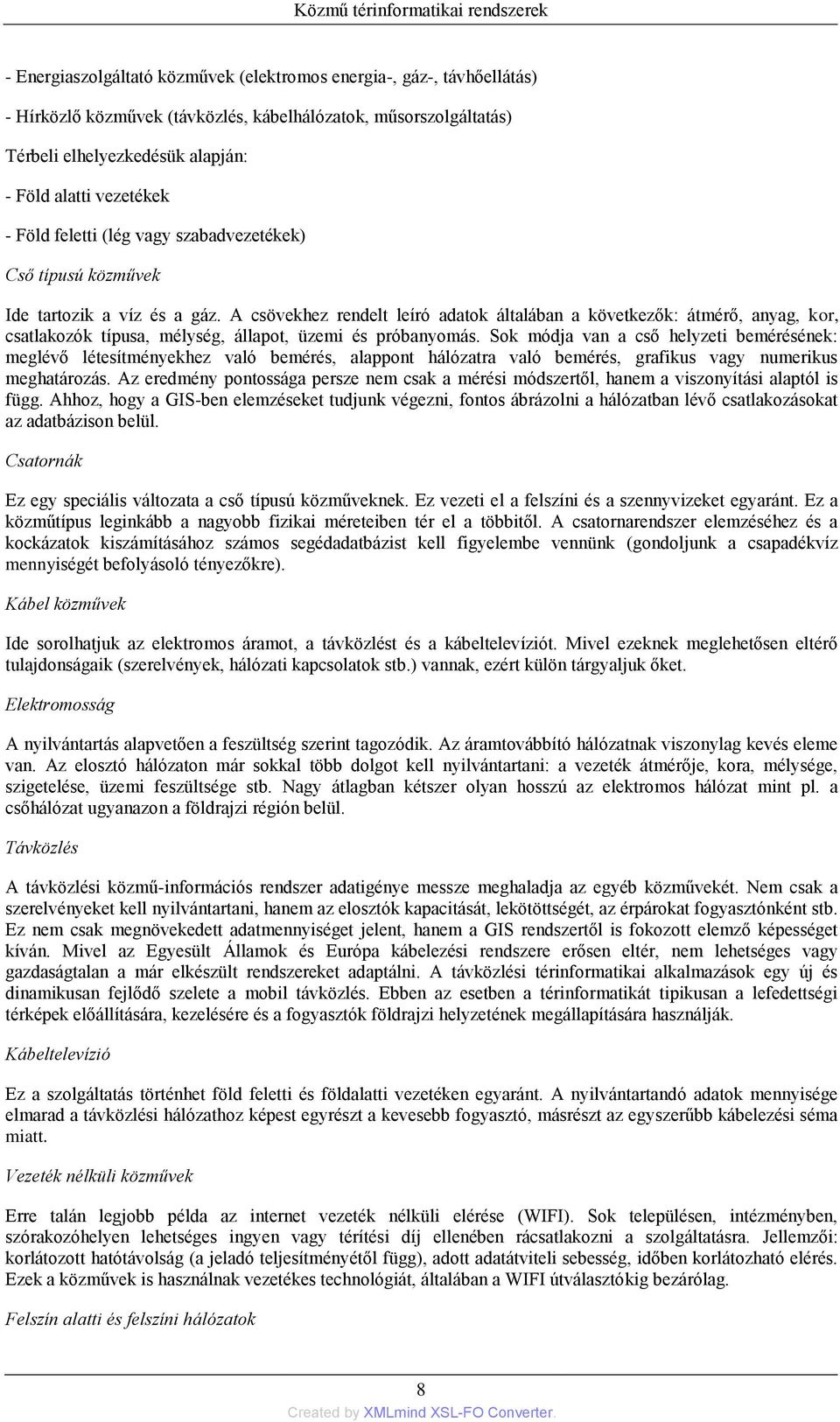 A csövekhez rendelt leíró adatok általában a következők: átmérő, anyag, kor, csatlakozók típusa, mélység, állapot, üzemi és próbanyomás.