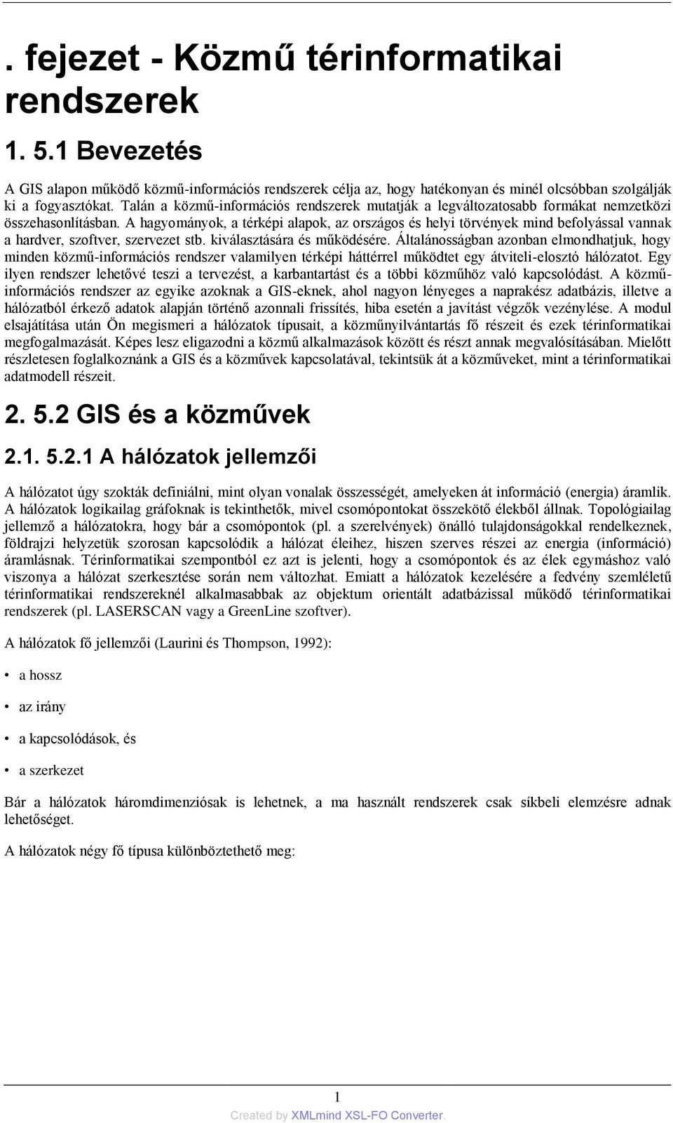 A hagyományok, a térképi alapok, az országos és helyi törvények mind befolyással vannak a hardver, szoftver, szervezet stb. kiválasztására és működésére.