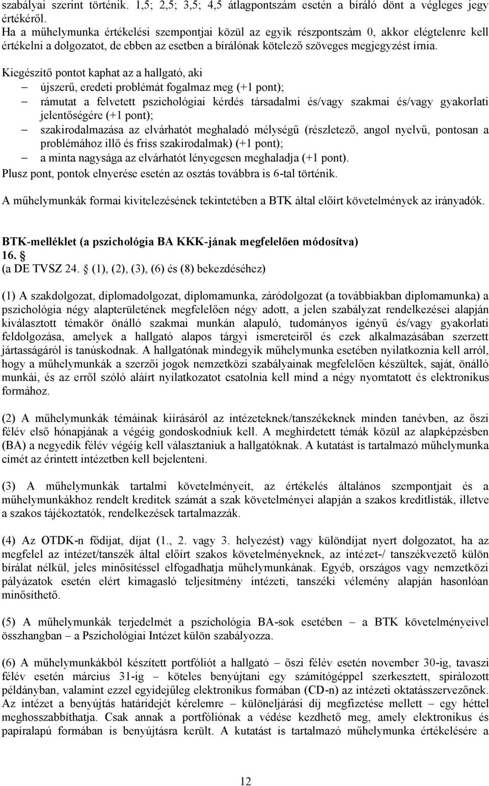 Kiegészítő pontot kaphat az a hallgató, aki újszerű, eredeti problémát fogalmaz meg (+1 pont); rámutat a felvetett pszichológiai kérdés társadalmi és/vagy szakmai és/vagy gyakorlati jelentőségére (+1