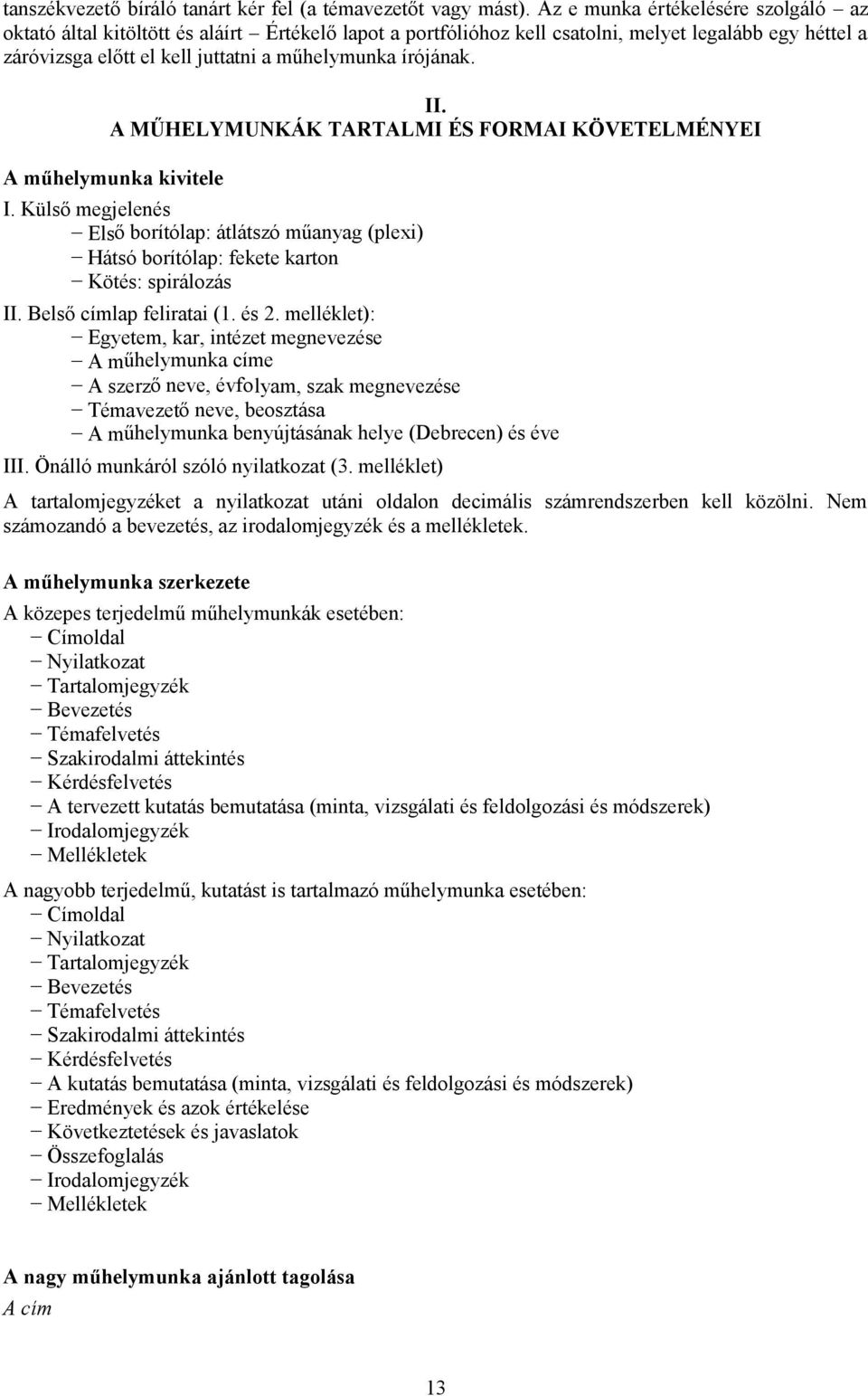 írójának. II. A MŰHELYMUNKÁK TARTALMI ÉS FORMAI KÖVETELMÉNYEI A műhelymunka kivitele I. Külső megjelenés Első borítólap: átlátszó műanyag (plexi) Hátsó borítólap: fekete karton Kötés: spirálozás II.