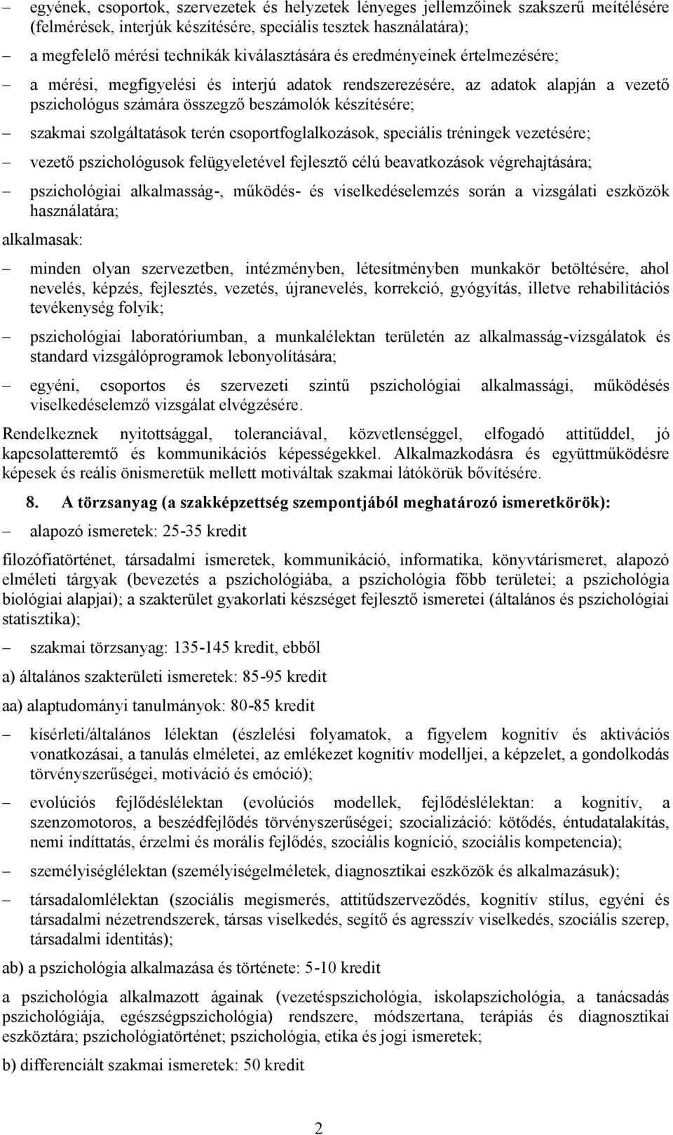 szolgáltatások terén csoportfoglalkozások, speciális tréningek vezetésére; vezető pszichológusok felügyeletével fejlesztő célú beavatkozások végrehajtására; pszichológiai alkalmasság-, működés- és