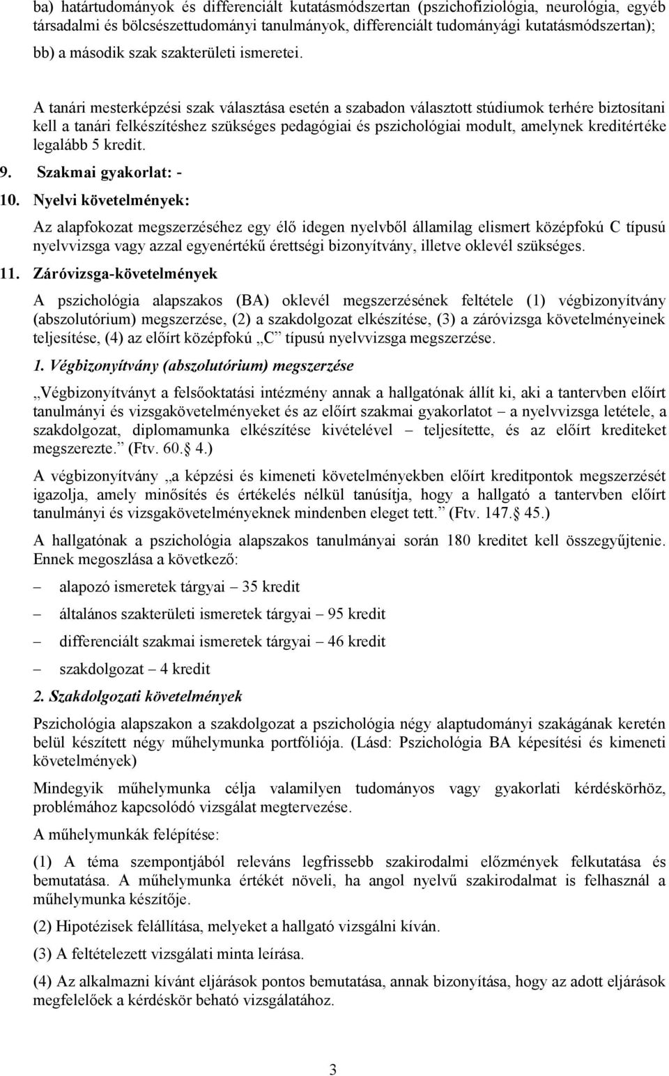 A tanári mesterképzési szak választása esetén a szabadon választott stúdiumok terhére biztosítani kell a tanári felkészítéshez szükséges pedagógiai és pszichológiai modult, amelynek kreditértéke