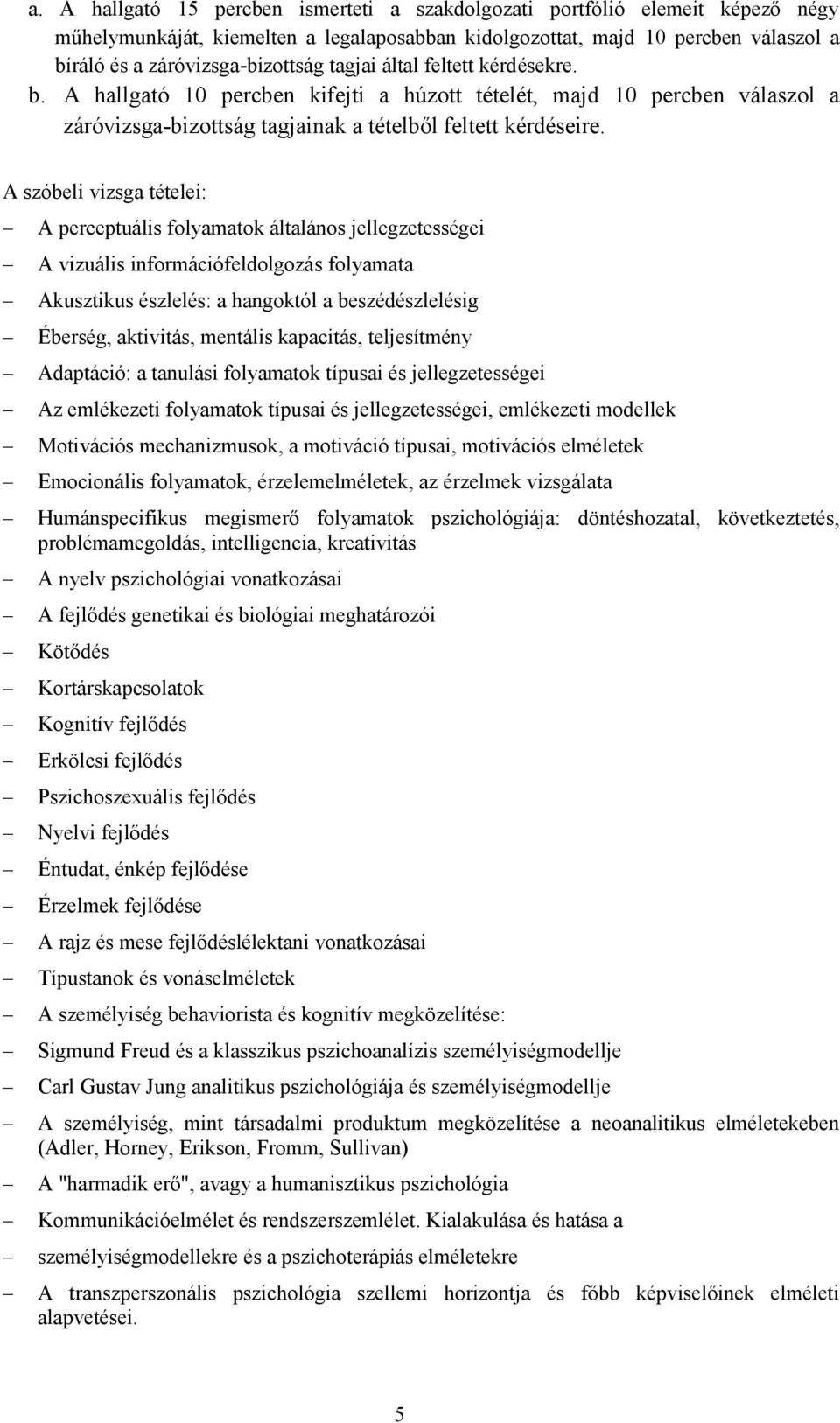 A szóbeli vizsga tételei: A perceptuális folyamatok általános jellegzetességei A vizuális információfeldolgozás folyamata Akusztikus észlelés: a hangoktól a beszédészlelésig Éberség, aktivitás,