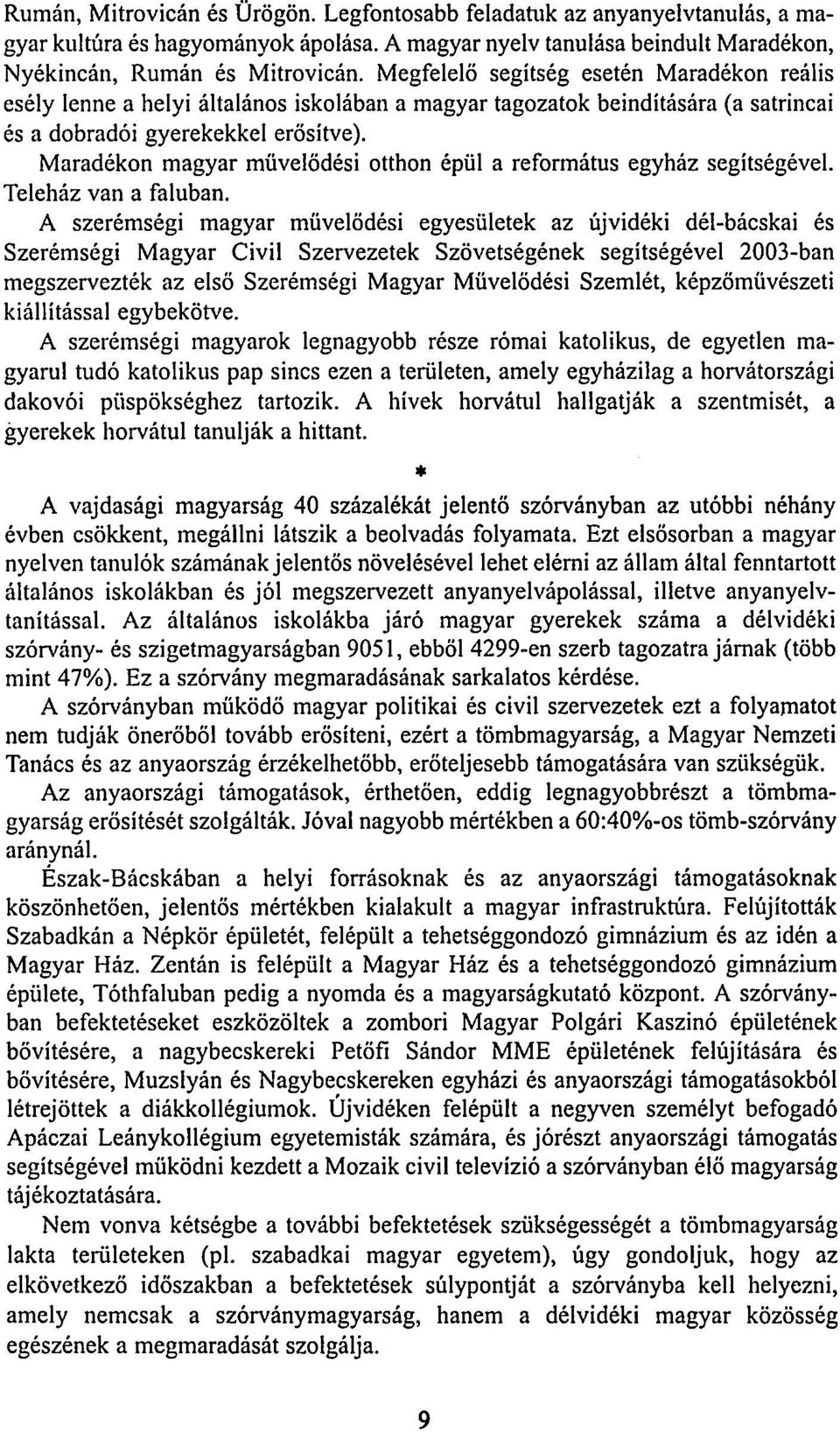 Maradékon magyar művelődési otthon épül a református egyház segítségével. Teleház van a faluban.