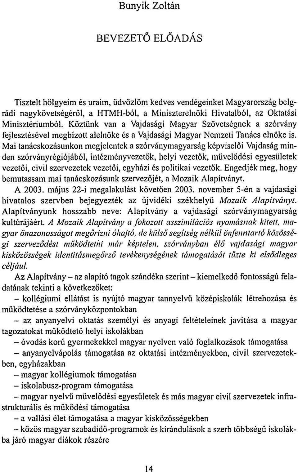 Mai tanácskozásunkon megjelentek a szórványmagyarság képviselői Vajdaság minden szórványrégiójából, intézményvezetők, helyi vezetők, művelődési egyesületek vezetői, civil szervezetek vezetői, egyházi