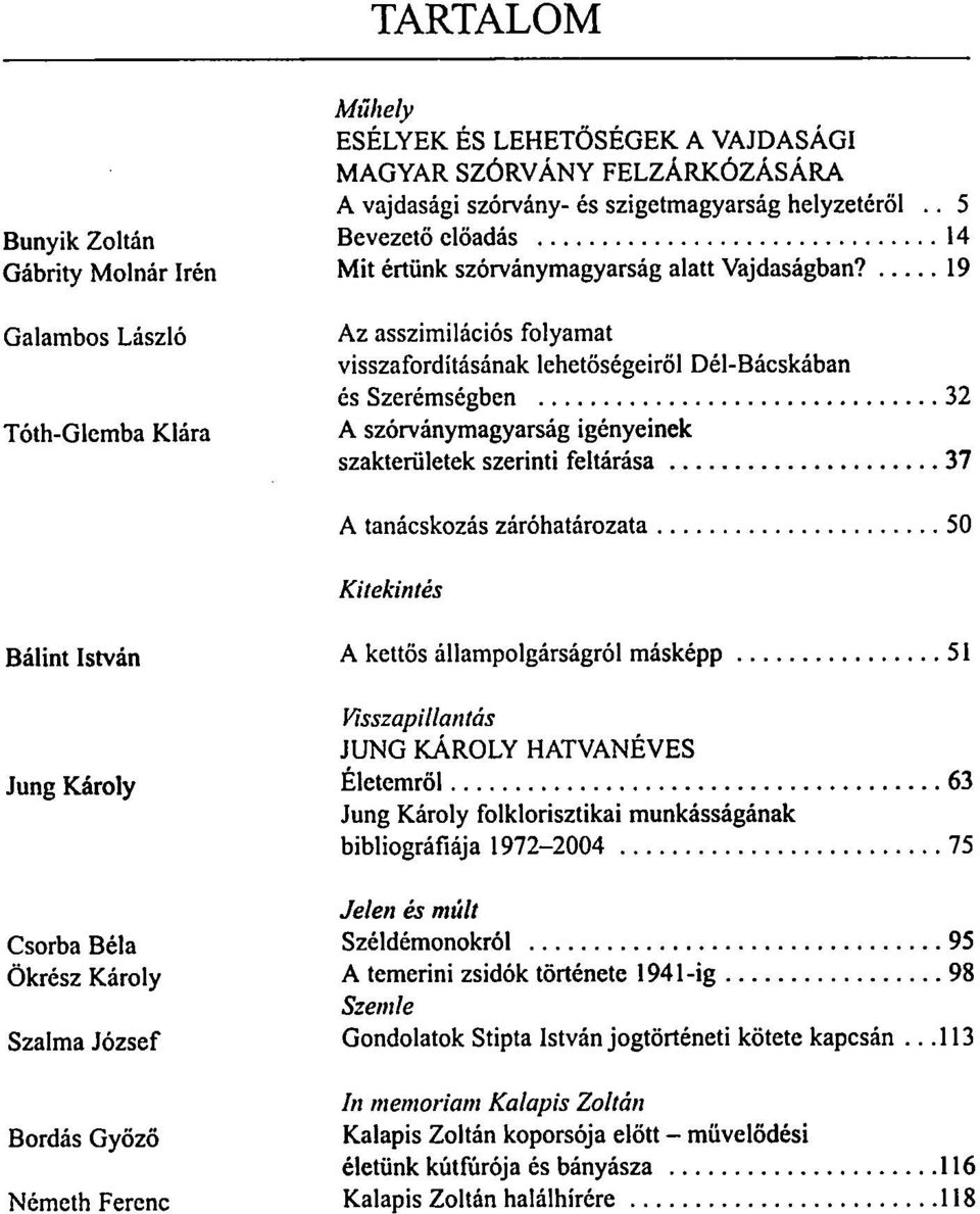 19 Galambos László Tóth-Glemba Klára Az asszimilációs folyamat visszafordításának lehetőségeiről Dél-Bácskában és Szerémségben 32 A szórványmagyarság igényeinek szakterűletek szerinti feltárása 37 A