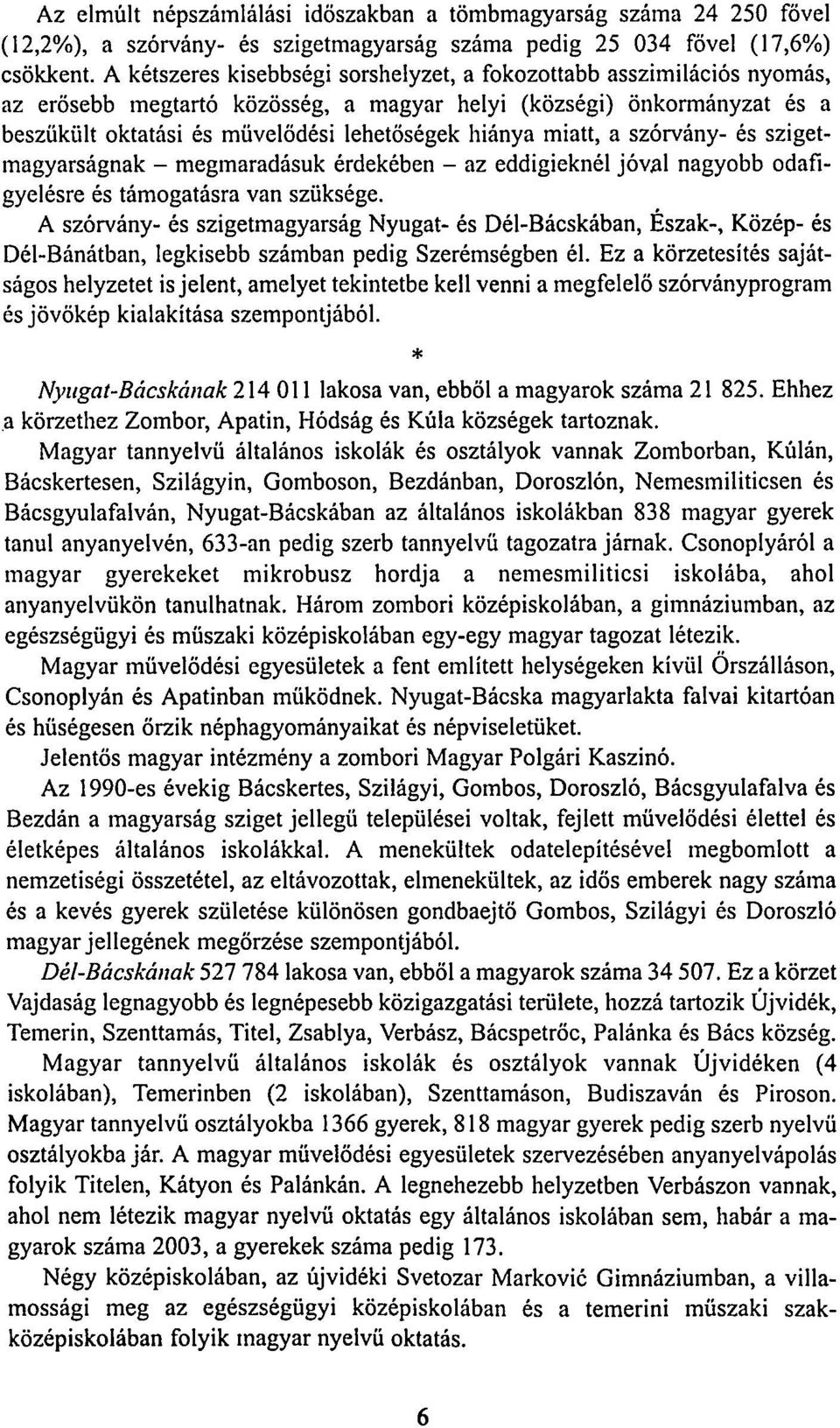 miatt, a szórvány- és szigetmagyarságnak - megmaradásuk érdekében - az eddigieknél jóval nagyobb odafigyelésre és támogatásra van szüksége.