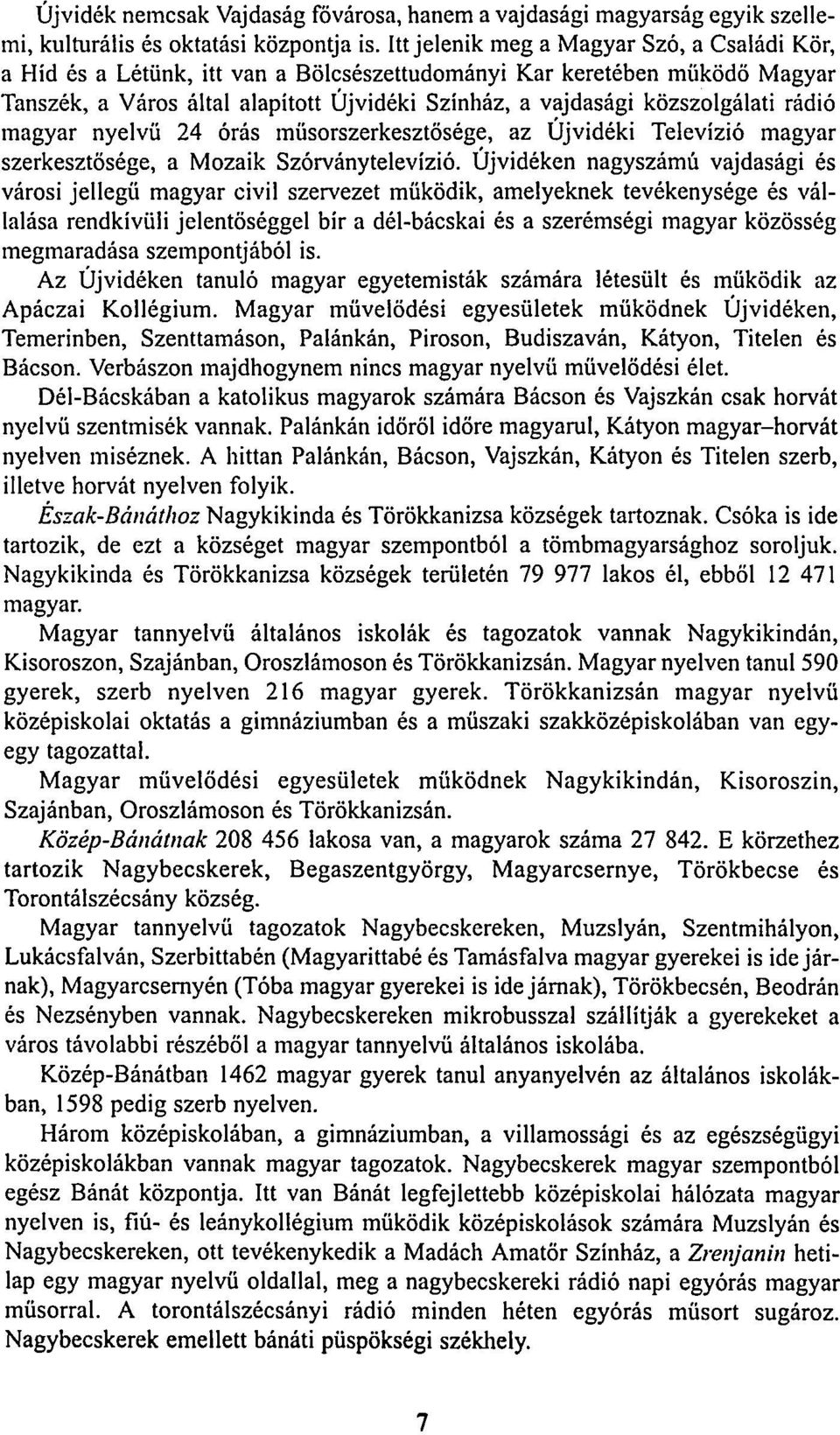 rádió magyar nyelvű 24 órás müsorszerkesztősége, az Újvidéki Televízió magyar szerkesztősége, a Mozaik Szórványtelevízió.