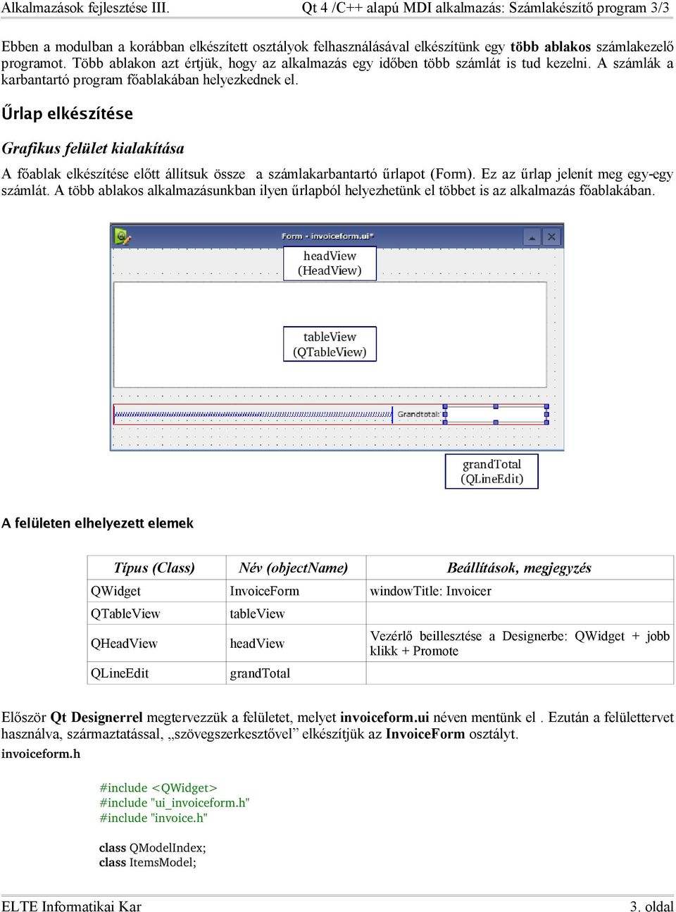 Űrlap elkészítése Grafikus felület kialakítása A főablak elkészítése előtt állítsuk össze a számlakarbantartó űrlapot (Form). Ez az űrlap jelenít meg egy-egy számlát.