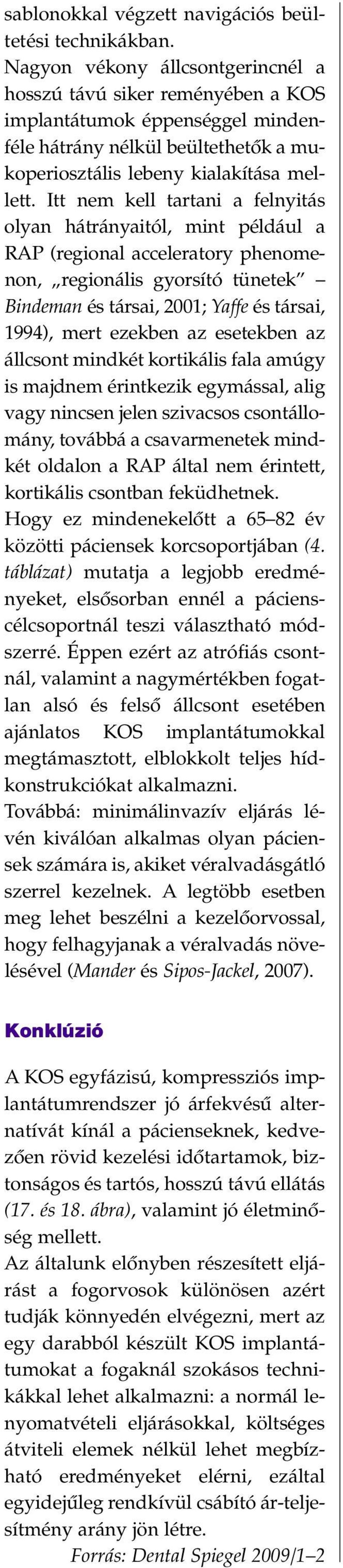 Itt nem kell tartani a felnyitás olyan hátrányaitól, mint például a RAP (regional acceleratory phenomenon, regionális gyorsító tünetek Bindeman és társai, 2001; Yaffe és társai, 1994), mert ezekben