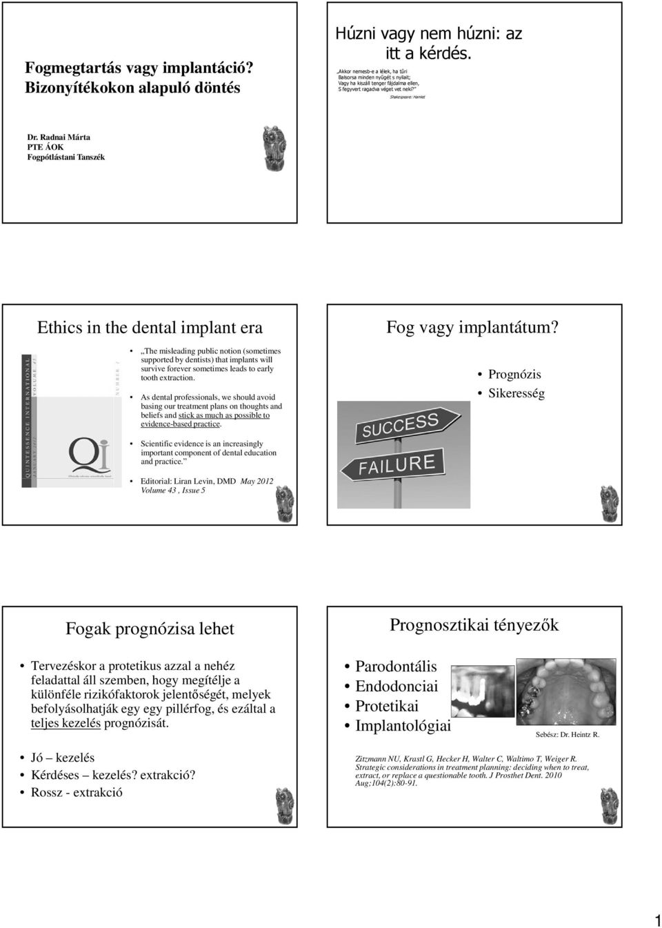 Radnai Márta PTE ÁOK Fogpótlástani Tanszék Ethics in the dental implant era The misleading public notion (sometimes supported by dentists) that implants will survive forever sometimes leads to early