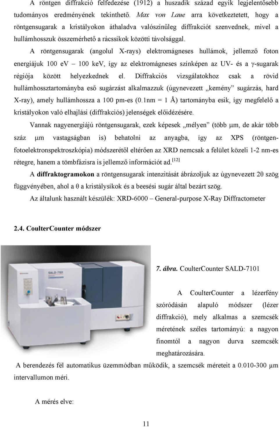 A röntgensugarak (angolul X-rays) elektromágneses hullámok, jellemző foton energiájuk 100 ev 100 kev, így az elektromágneses színképen az UV- és a γ-sugarak régiója között helyezkednek el.