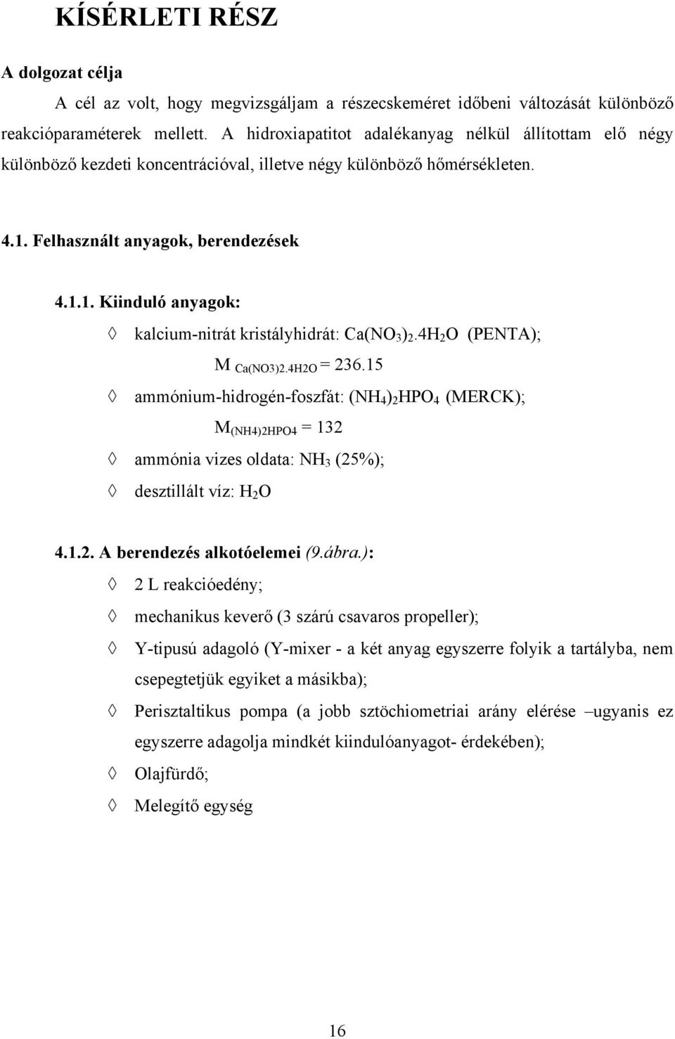 4H 2 O (PENTA); M Ca(NO3)2.4H2O = 236.15 ammónium-hidrogén-foszfát: (NH 4 ) 2 HPO 4 (MERCK); M (NH4)2HPO4 = 132 ammónia vizes oldata: NH 3 (25%); desztillált víz: H 2 O 4.1.2. A berendezés alkotóelemei (9.