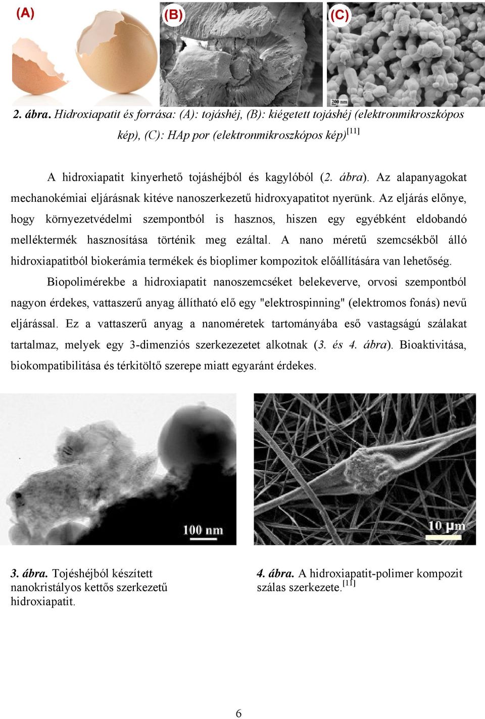 Az alapanyagokat mechanokémiai eljárásnak kitéve nanoszerkezetű hidroxyapatitot nyerünk.