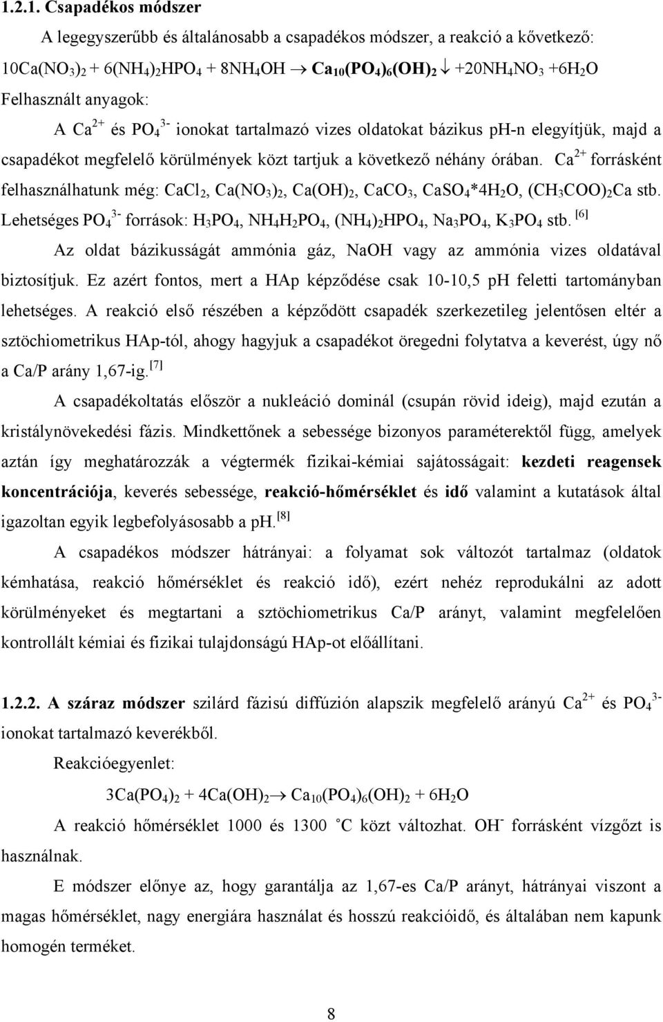 Ca 2+ forrásként felhasználhatunk még: CaCl 2, Ca(NO 3 ) 2, Ca(OH) 2, CaCO 3, CaSO 4 *4H 2 O, (CH 3 COO) 2 Ca stb.