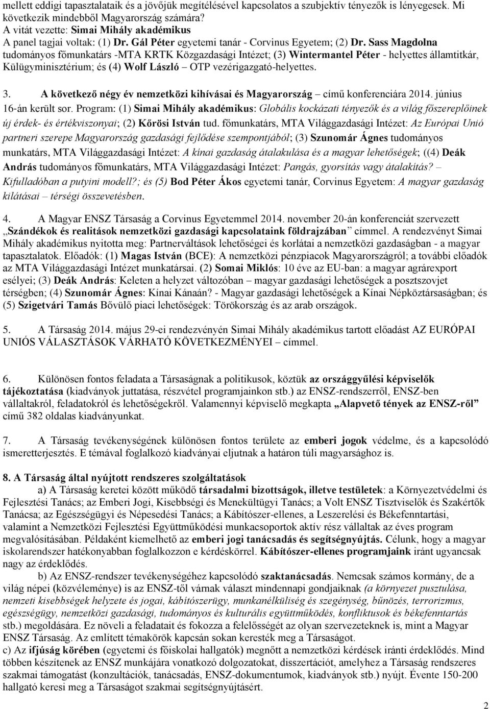 Sass Magdolna tudományos főmunkatárs -MTA KRTK Közgazdasági Intézet; (3) Wintermantel Péter - helyettes államtitkár, Külügyminisztérium; és (4) Wolf László OTP vezérigazgató-helyettes. 3.