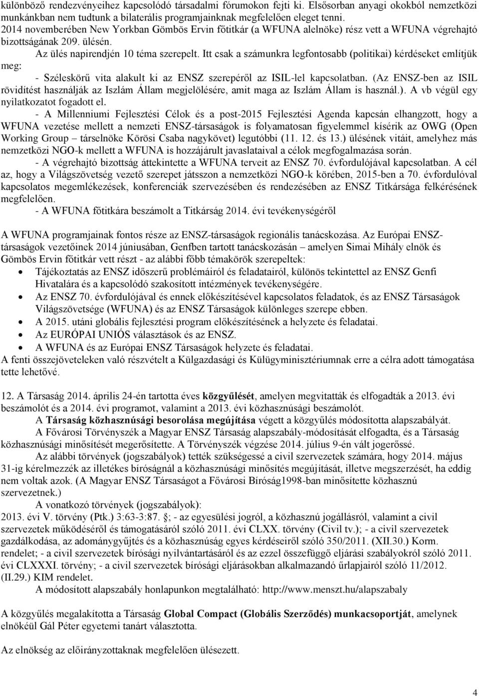 Itt csak a számunkra legfontosabb (politikai) kérdéseket említjük meg: - Széleskörű vita alakult ki az ENSZ szerepéről az ISIL-lel kapcsolatban.