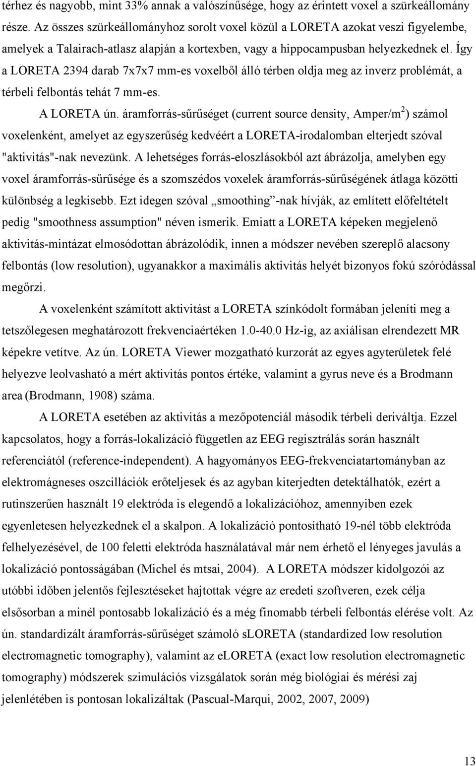 Így a LORETA 2394 darab 7x7x7 mm-es voxelből álló térben oldja meg az inverz problémát, a térbeli felbontás tehát 7 mm-es. A LORETA ún.