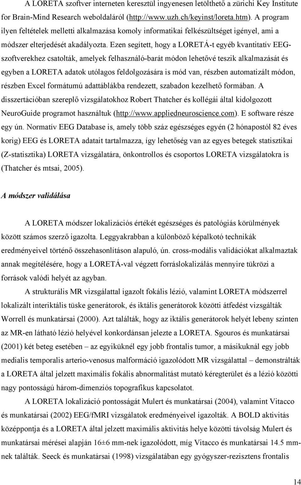 Ezen segített, hogy a LORETÁ-t egyéb kvantitatív EEGszoftverekhez csatolták, amelyek felhasználó-barát módon lehetővé teszik alkalmazását és egyben a LORETA adatok utólagos feldolgozására is mód van,