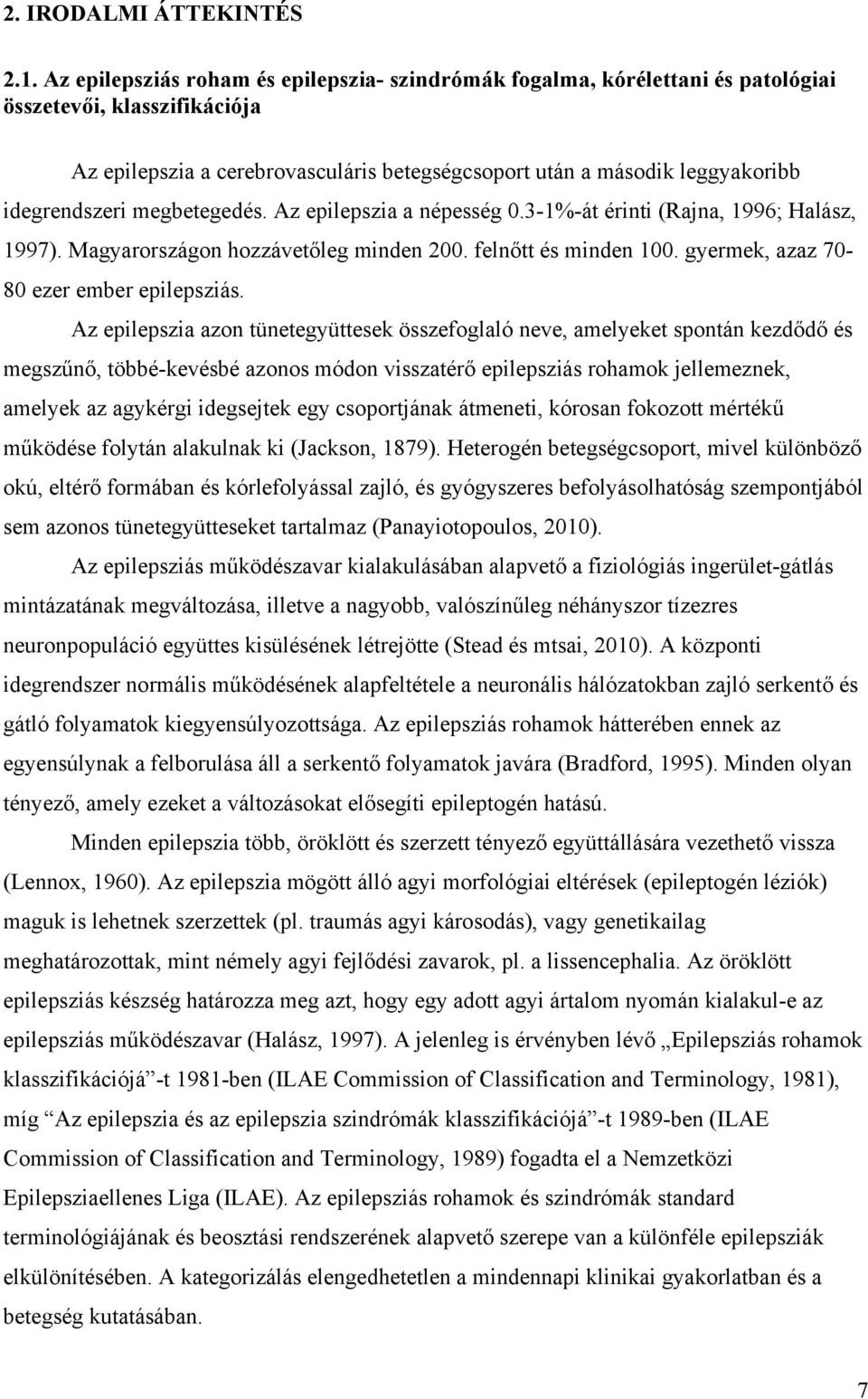 idegrendszeri megbetegedés. Az epilepszia a népesség 0.3-1%-át érinti (Rajna, 1996; Halász, 1997). Magyarországon hozzávetőleg minden 200. felnőtt és minden 100.