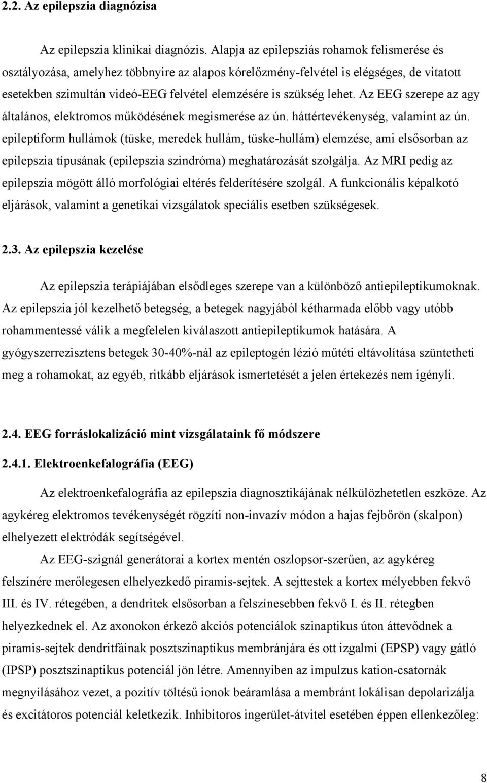 lehet. Az EEG szerepe az agy általános, elektromos működésének megismerése az ún. háttértevékenység, valamint az ún.