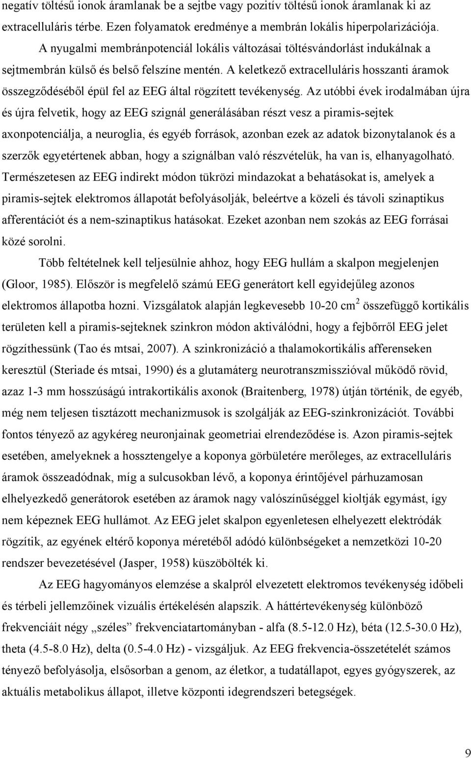 A keletkező extracelluláris hosszanti áramok összegződéséből épül fel az EEG által rögzített tevékenység.