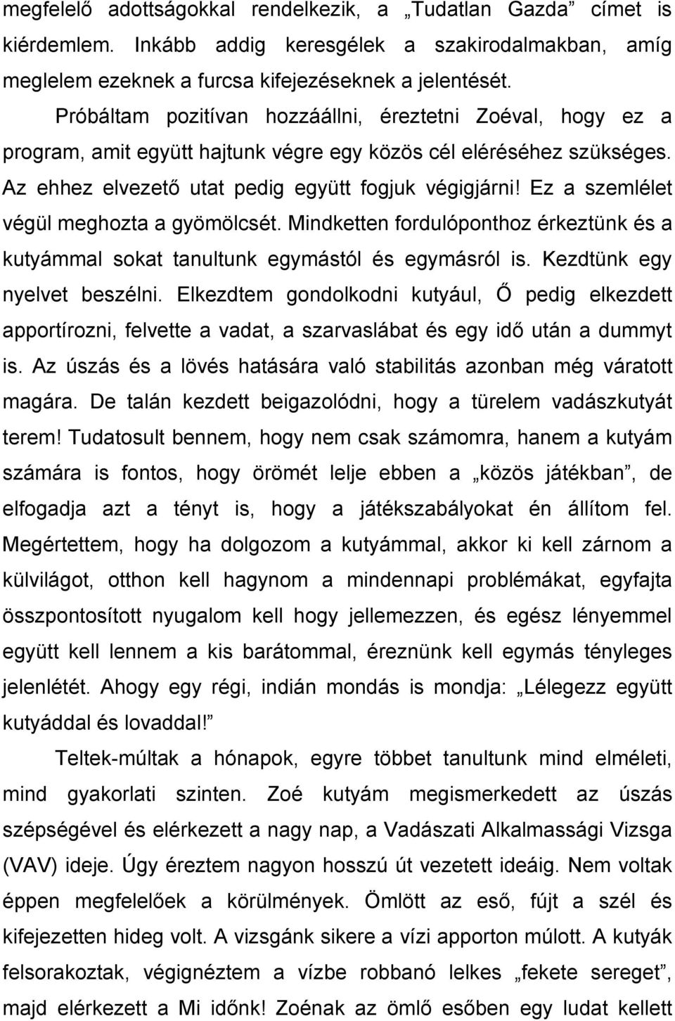 Ez a szemlélet végül meghozta a gyömölcsét. Mindketten fordulóponthoz érkeztünk és a kutyámmal sokat tanultunk egymástól és egymásról is. Kezdtünk egy nyelvet beszélni.