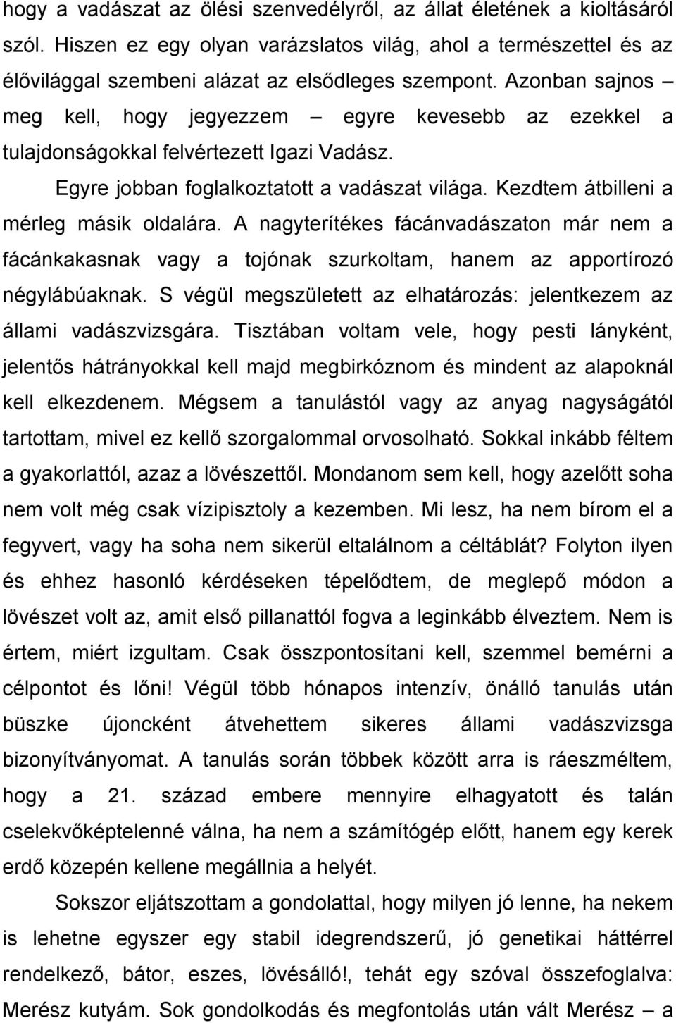 Kezdtem átbilleni a mérleg másik oldalára. A nagyterítékes fácánvadászaton már nem a fácánkakasnak vagy a tojónak szurkoltam, hanem az apportírozó négylábúaknak.