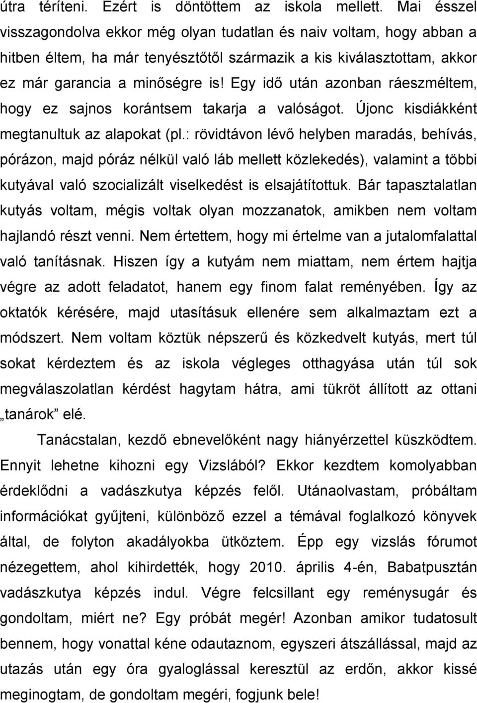 Egy idő után azonban ráeszméltem, hogy ez sajnos korántsem takarja a valóságot. Újonc kisdiákként megtanultuk az alapokat (pl.