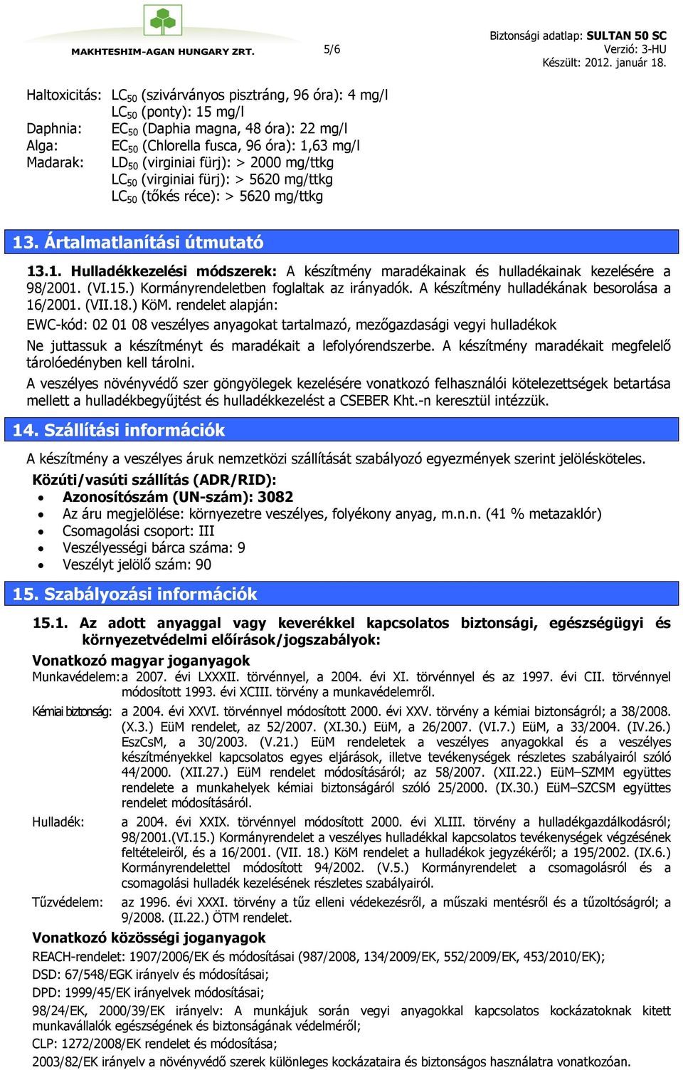 . Ártalmatlanítási útmutató 13.1. Hulladékkezelési módszerek: A készítmény maradékainak és hulladékainak kezelésére a 98/2001. (VI.15.) Kormányrendeletben foglaltak az irányadók.