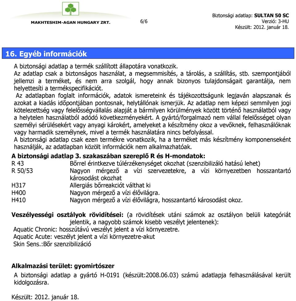 Az adatlapban foglalt információk, adatok ismereteink és tájékozottságunk legjaván alapszanak és azokat a kiadás időpontjában pontosnak, helytállónak ismerjük.