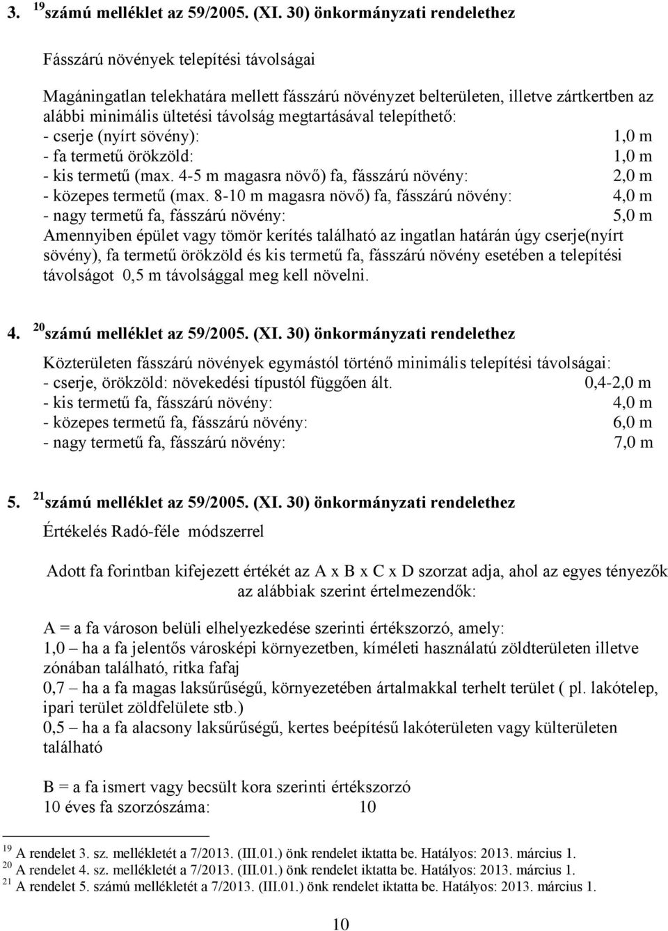 megtartásával telepíthető: - cserje (nyírt sövény): 1,0 m - fa termetű örökzöld: 1,0 m - kis termetű (max. 4-5 m magasra növő) fa, fásszárú növény: 2,0 m - közepes termetű (max.