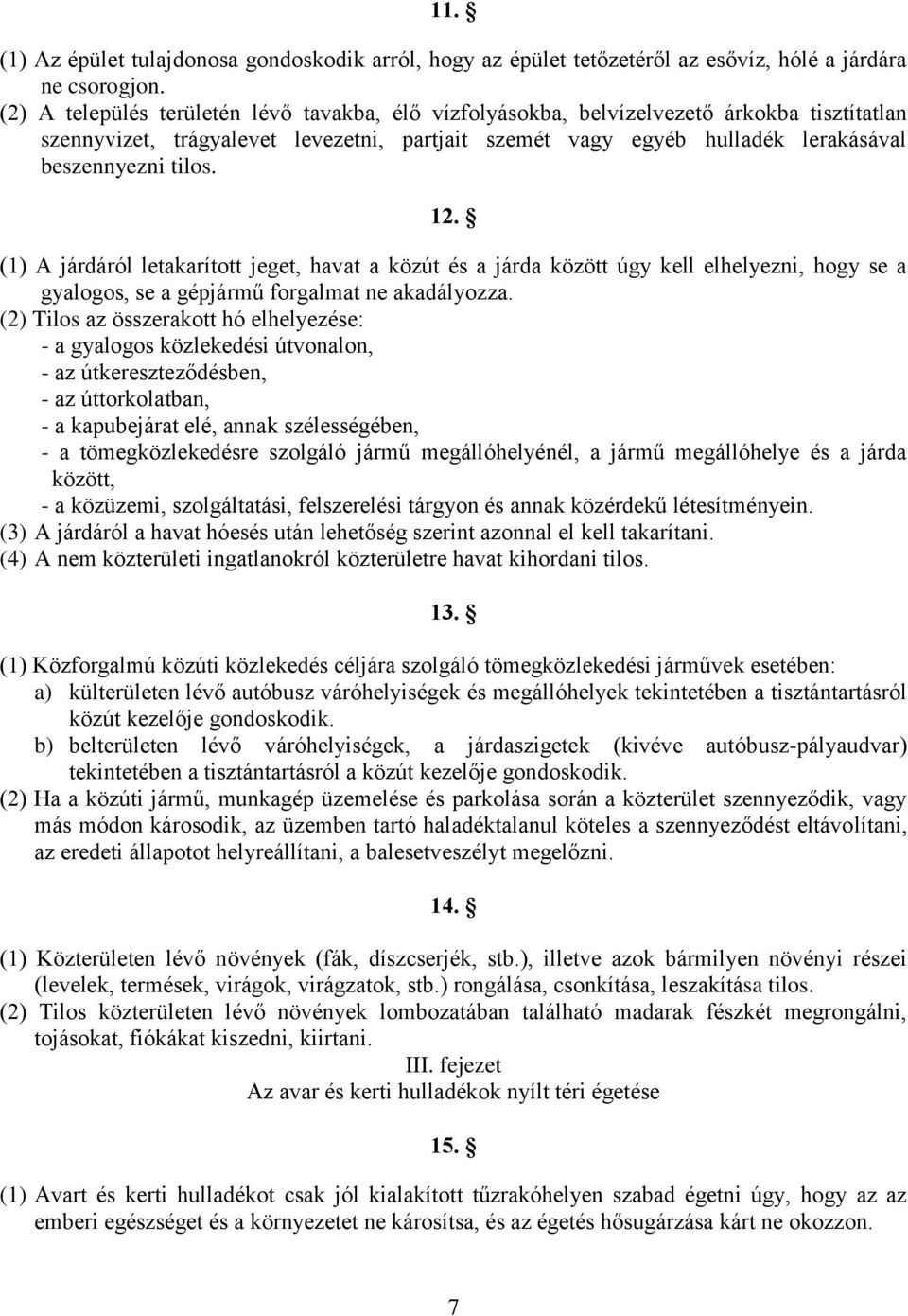 12. (1) A járdáról letakarított jeget, havat a közút és a járda között úgy kell elhelyezni, hogy se a gyalogos, se a gépjármű forgalmat ne akadályozza.