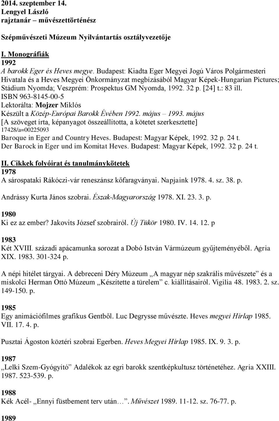 [24] t.: 83 ill. ISBN 963-8145-00-5 Lektorálta: Mojzer Miklós Készült a Közép-Európai Barokk Évében 1992. május 1993.