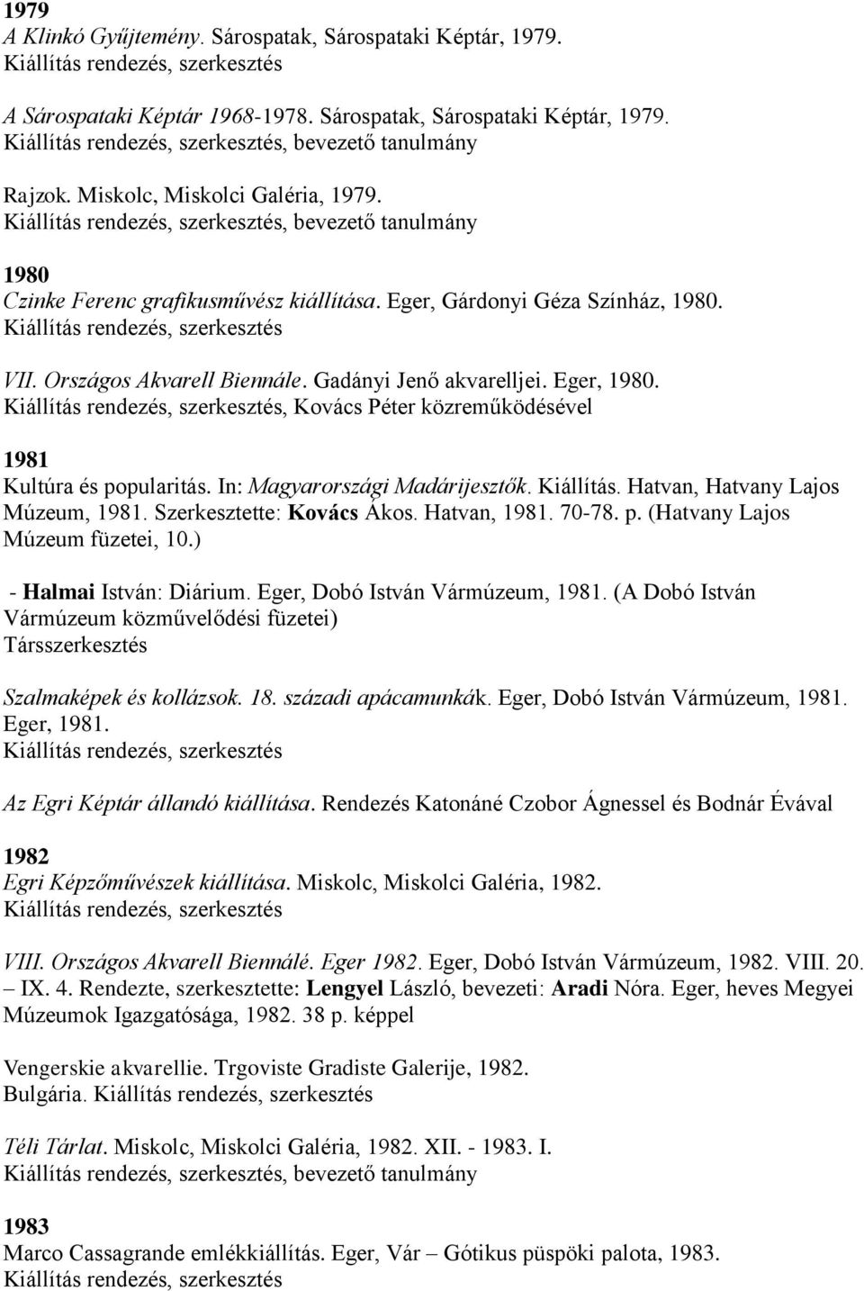 , Kovács Péter közreműködésével 1981 Kultúra és popularitás. In: Magyarországi Madárijesztők. Kiállítás. Hatvan, Hatvany Lajos Múzeum, 1981. Szerkesztette: Kovács Ákos. Hatvan, 1981. 70-78. p. (Hatvany Lajos Múzeum füzetei, 10.