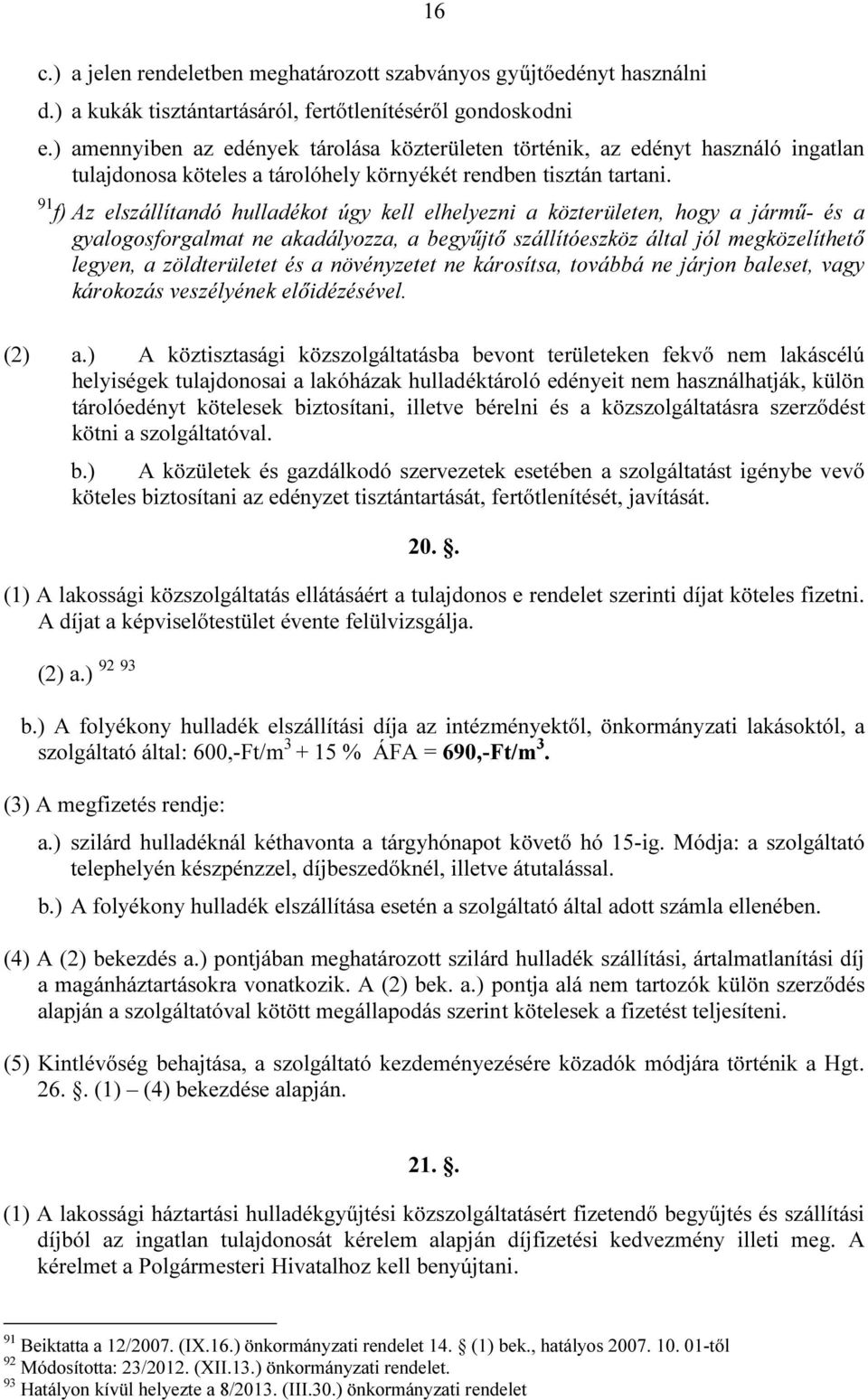 91 f) Az elszállítandó hulladékot úgy kell elhelyezni a közterületen, hogy a jármű- és a gyalogosforgalmat ne akadályozza, a begyűjtő szállítóeszköz által jól megközelíthető legyen, a zöldterületet