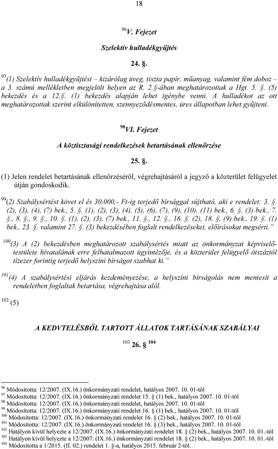 Fejezet A köztisztasági rendelkezések betartásának ellenőrzése 25.. (1) Jelen rendelet betartásának ellenőrzéséről, végrehajtásáról a jegyző a közterület felügyelet útján gondoskodik.