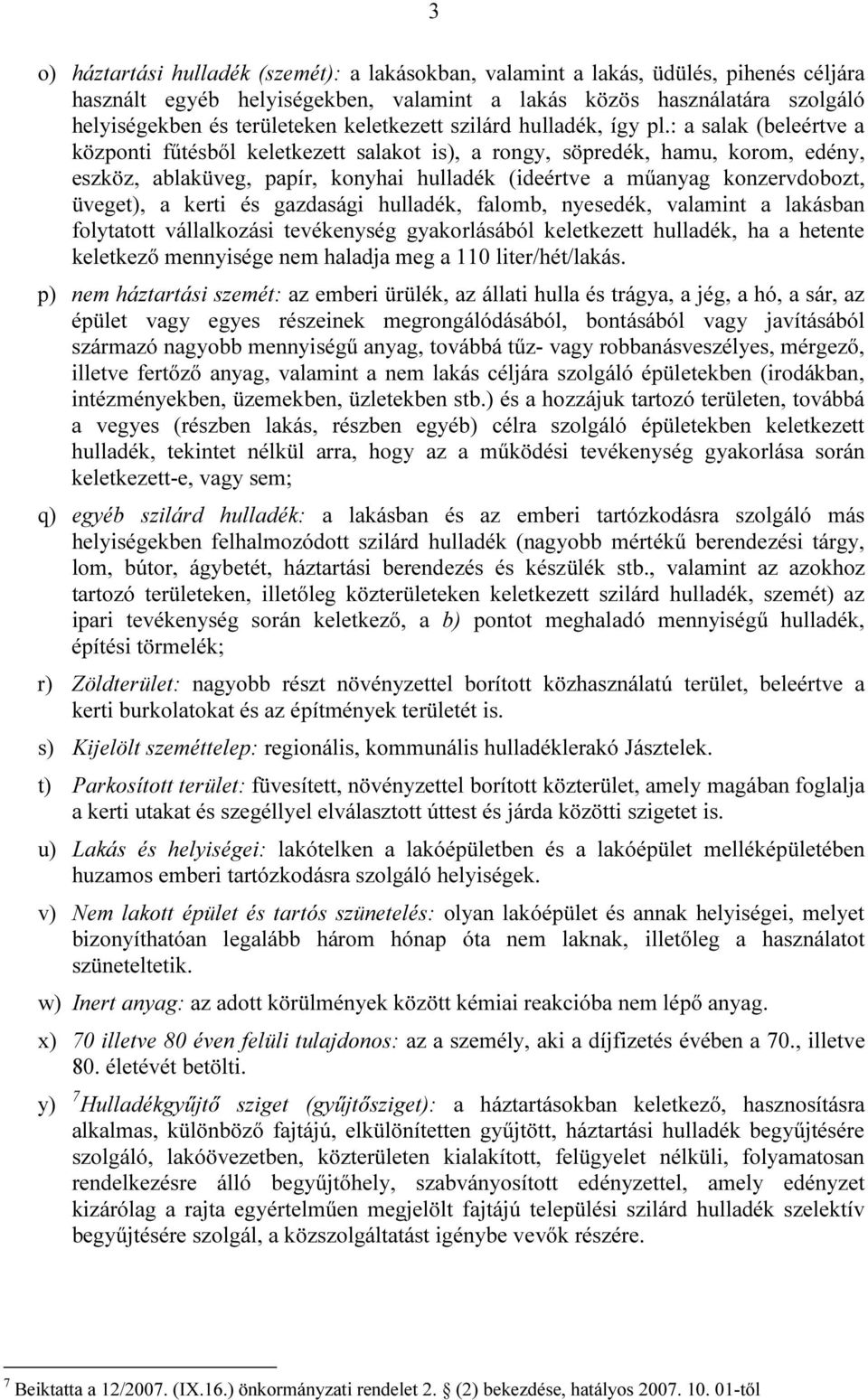 : a salak (beleértve a központi fűtésből keletkezett salakot is), a rongy, söpredék, hamu, korom, edény, eszköz, ablaküveg, papír, konyhai hulladék (ideértve a műanyag konzervdobozt, üveget), a kerti