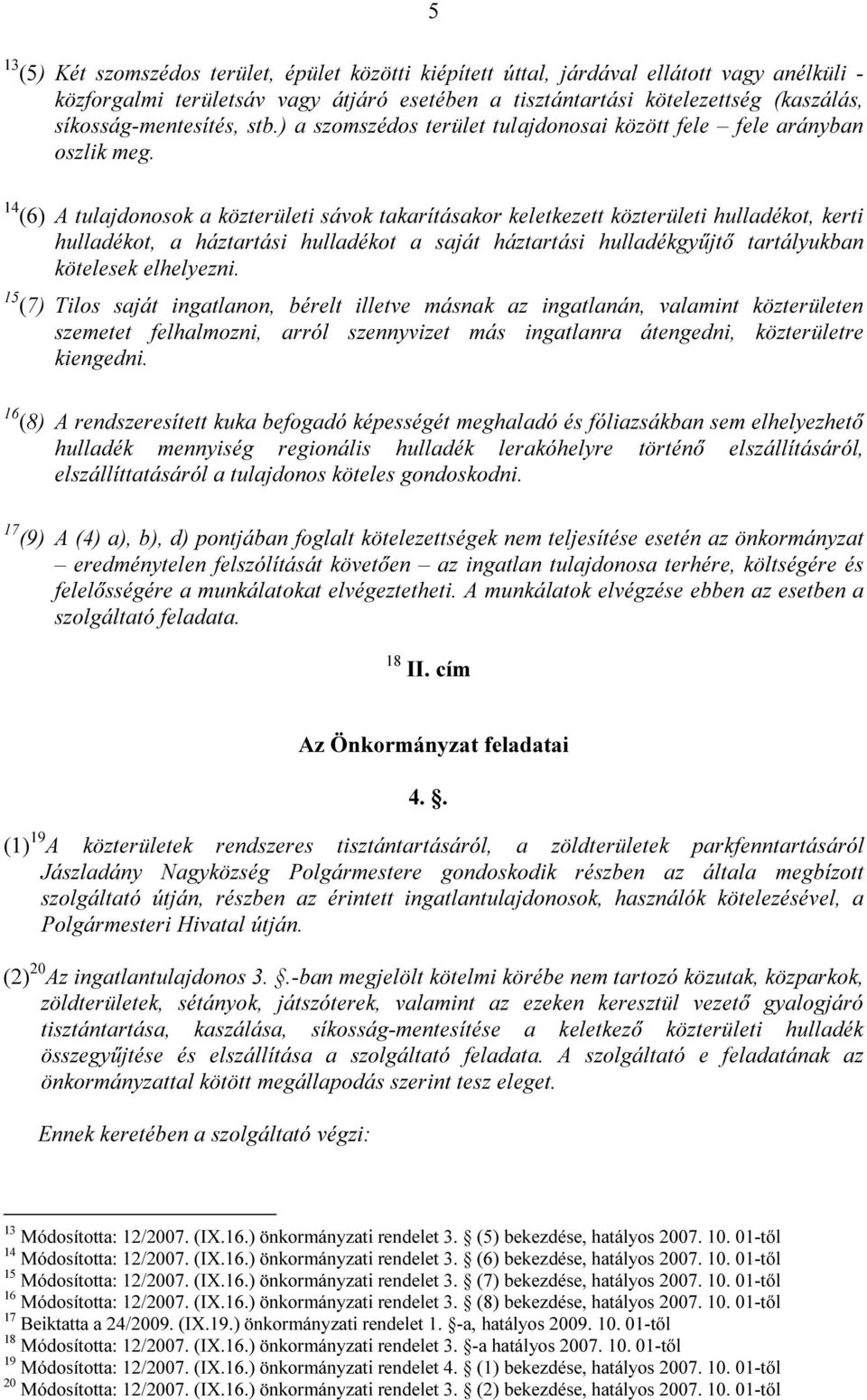 14 (6) A tulajdonosok a közterületi sávok takarításakor keletkezett közterületi hulladékot, kerti hulladékot, a háztartási hulladékot a saját háztartási hulladékgyűjtő tartályukban kötelesek