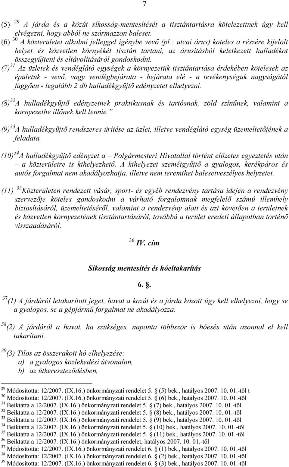 (7) 31 Az üzletek és vendéglátó egységek a környezetük tisztántartása érdekében kötelesek az épületük - vevő, vagy vendégbejárata - bejárata elé - a tevékenységük nagyságától függően - legalább 2 db