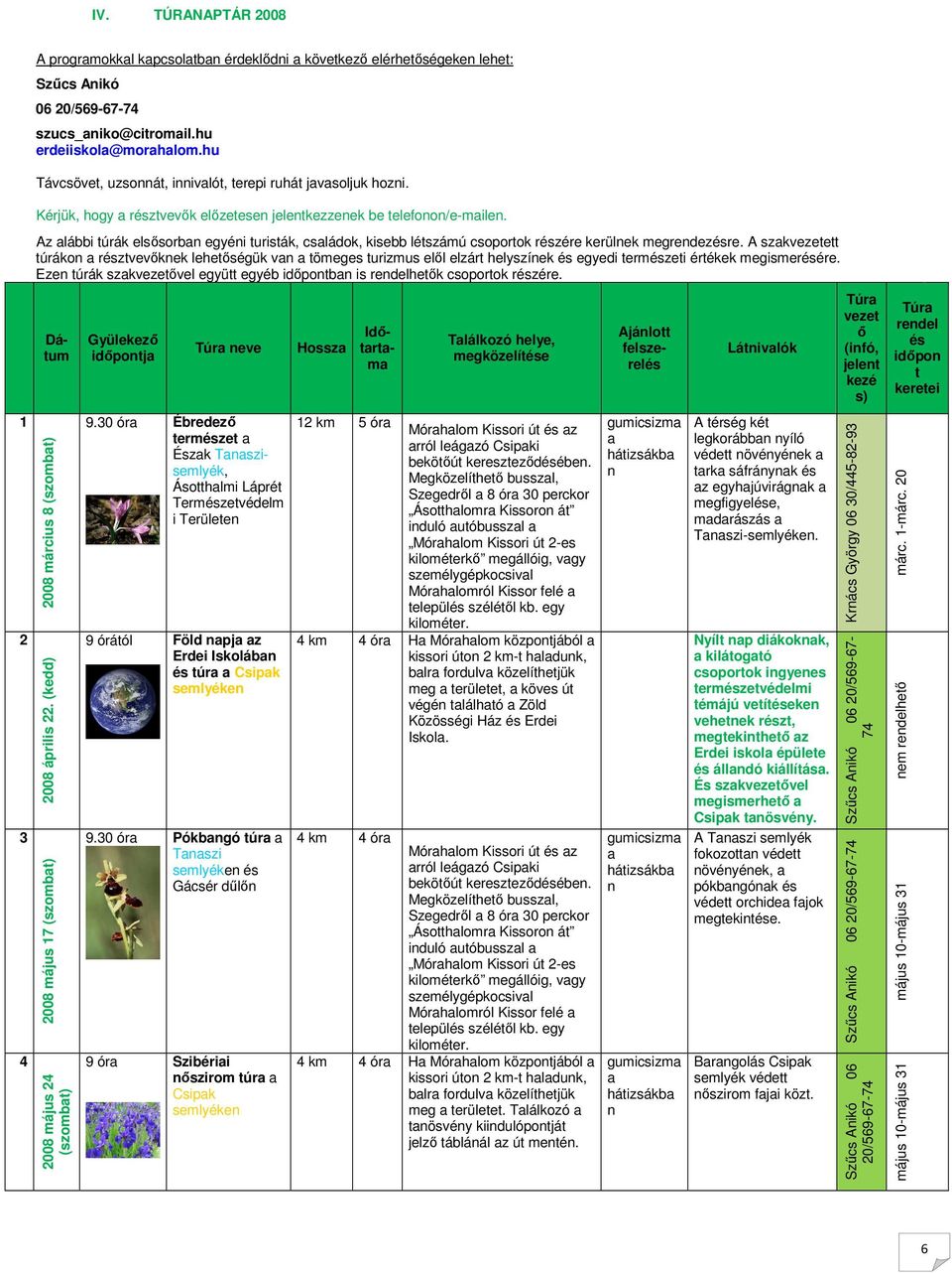 Az alábbi túrák elsősorban egyéni turisták, családok, kisebb létszámú csoportok részére kerülnek megrendezésre.