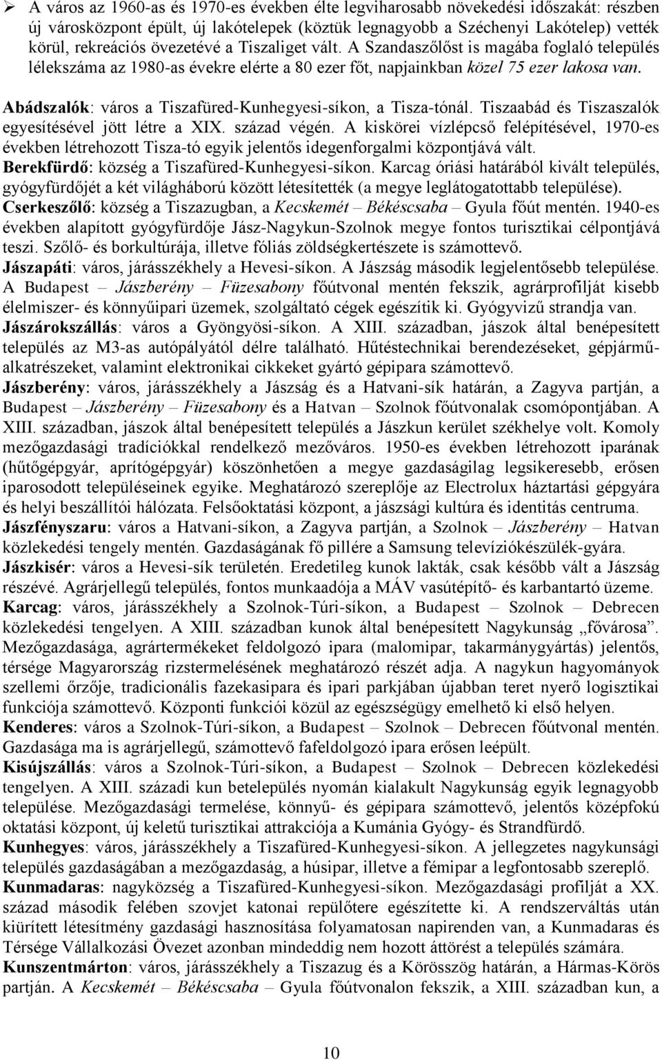 Abádszalók: város a Tiszafüred-Kunhegyesi-síkon, a Tisza-tónál. Tiszaabád és Tiszaszalók egyesítésével jött létre a XIX. század végén.