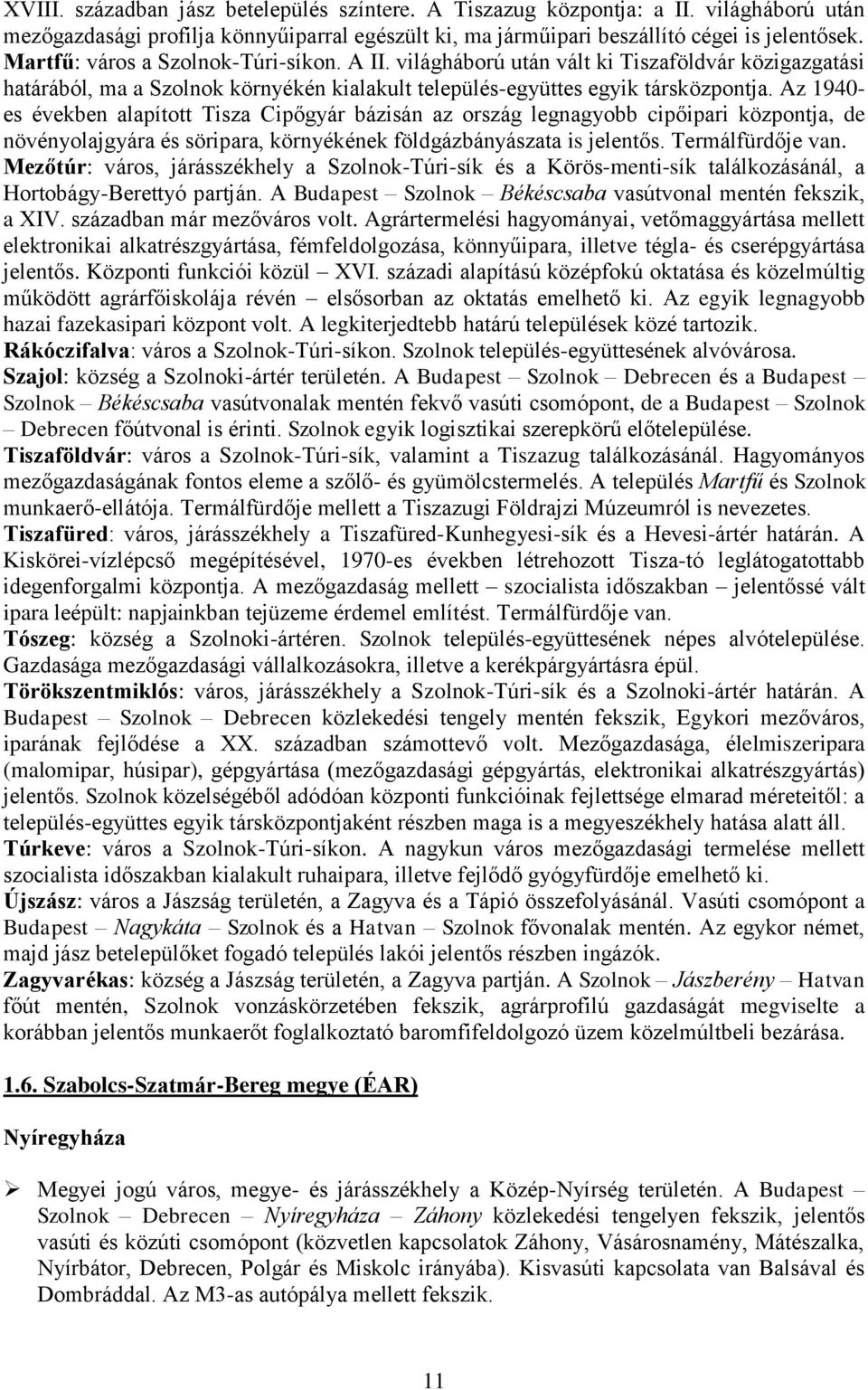 Az 1940- es években alapított Tisza Cipőgyár bázisán az ország legnagyobb cipőipari központja, de növényolajgyára és söripara, környékének földgázbányászata is jelentős. Termálfürdője van.