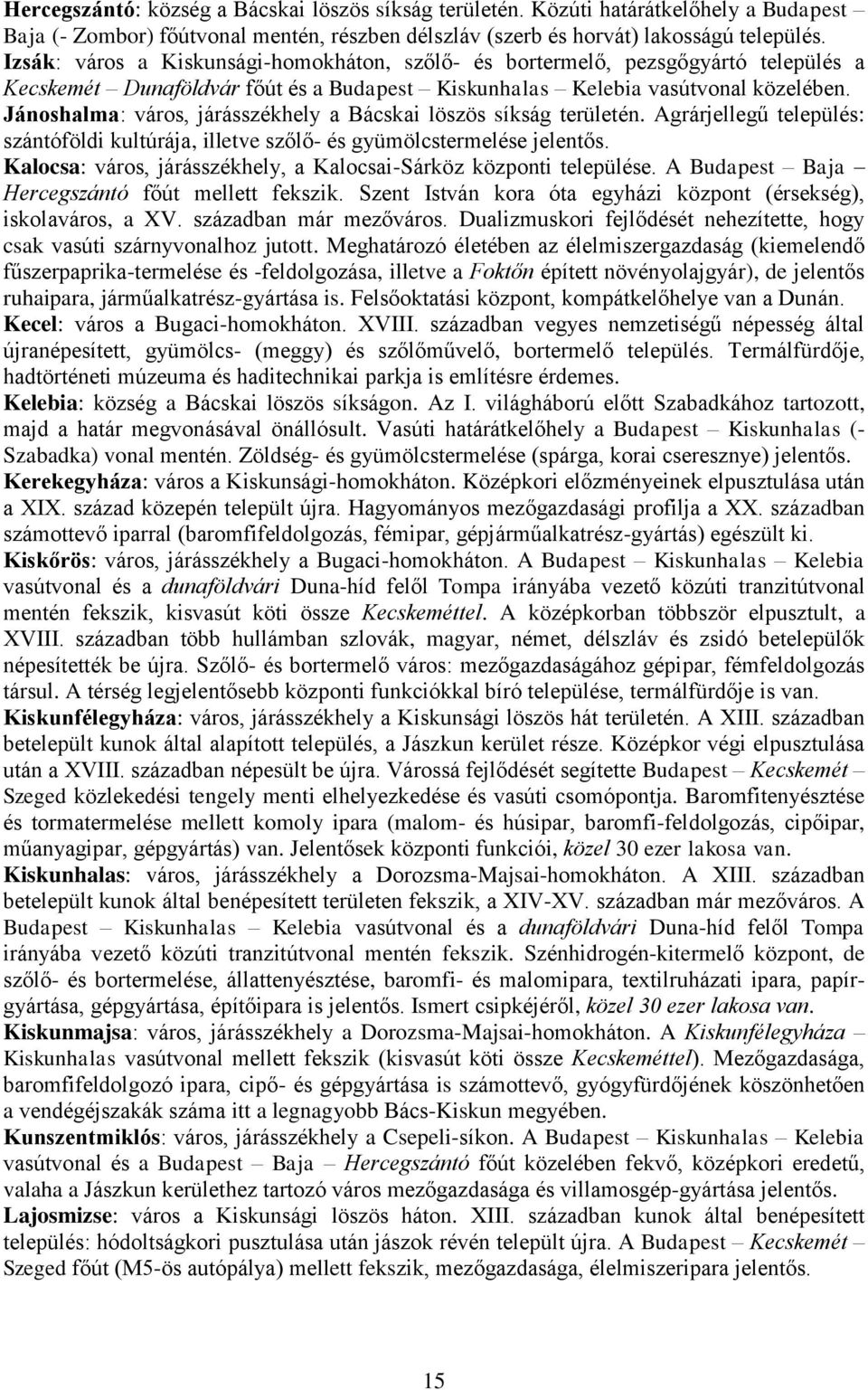 Jánoshalma: város, járásszékhely a Bácskai löszös síkság területén. Agrárjellegű település: szántóföldi kultúrája, illetve szőlő- és gyümölcstermelése jelentős.