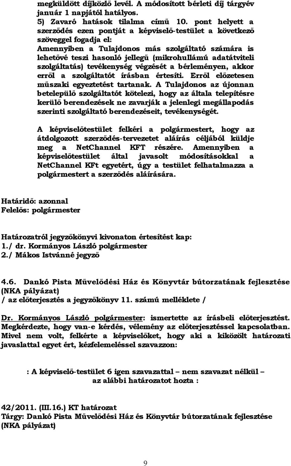 adatátviteli szolgáltatás) tevékenység végzését a bérleményen, akkor erről a szolgáltatót írásban értesíti. Erről előzetesen műszaki egyeztetést tartanak.