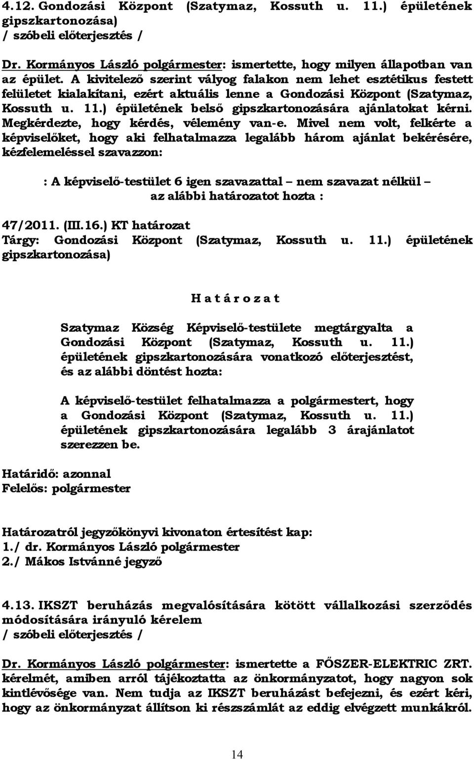 ) épületének belső gipszkartonozására ajánlatokat kérni. Megkérdezte, hogy kérdés, vélemény van-e.