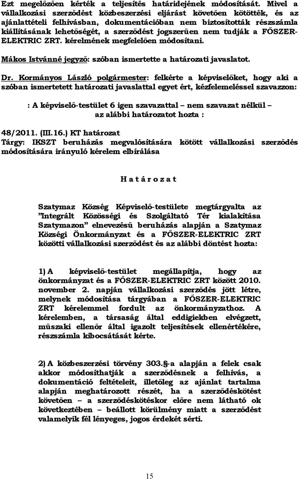 jogszerűen nem tudják a FŐSZER- ELEKTRI ZRT. kérelmének megfelelően módosítani. Mákos Istvánné jegyző: szóban ismertette a határozati javaslatot. Dr.