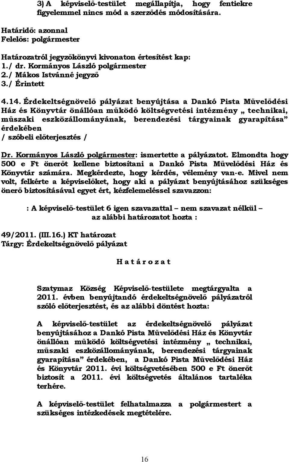 Érdekeltségnövelő pályázat benyújtása a Dankó Pista Művelődési Ház és Könyvtár önállóan működő költségvetési intézmény technikai, műszaki eszközállományának, berendezési tárgyainak gyarapítása