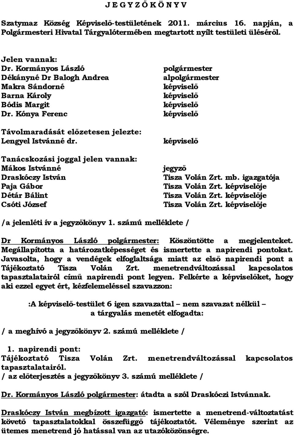 Tanácskozási joggal jelen vannak: Mákos Istvánné Draskóczy István Paja Gábor Détár Bálint sóti József polgármester alpolgármester képviselő képviselő képviselő képviselő képviselő jegyző Tisza Volán